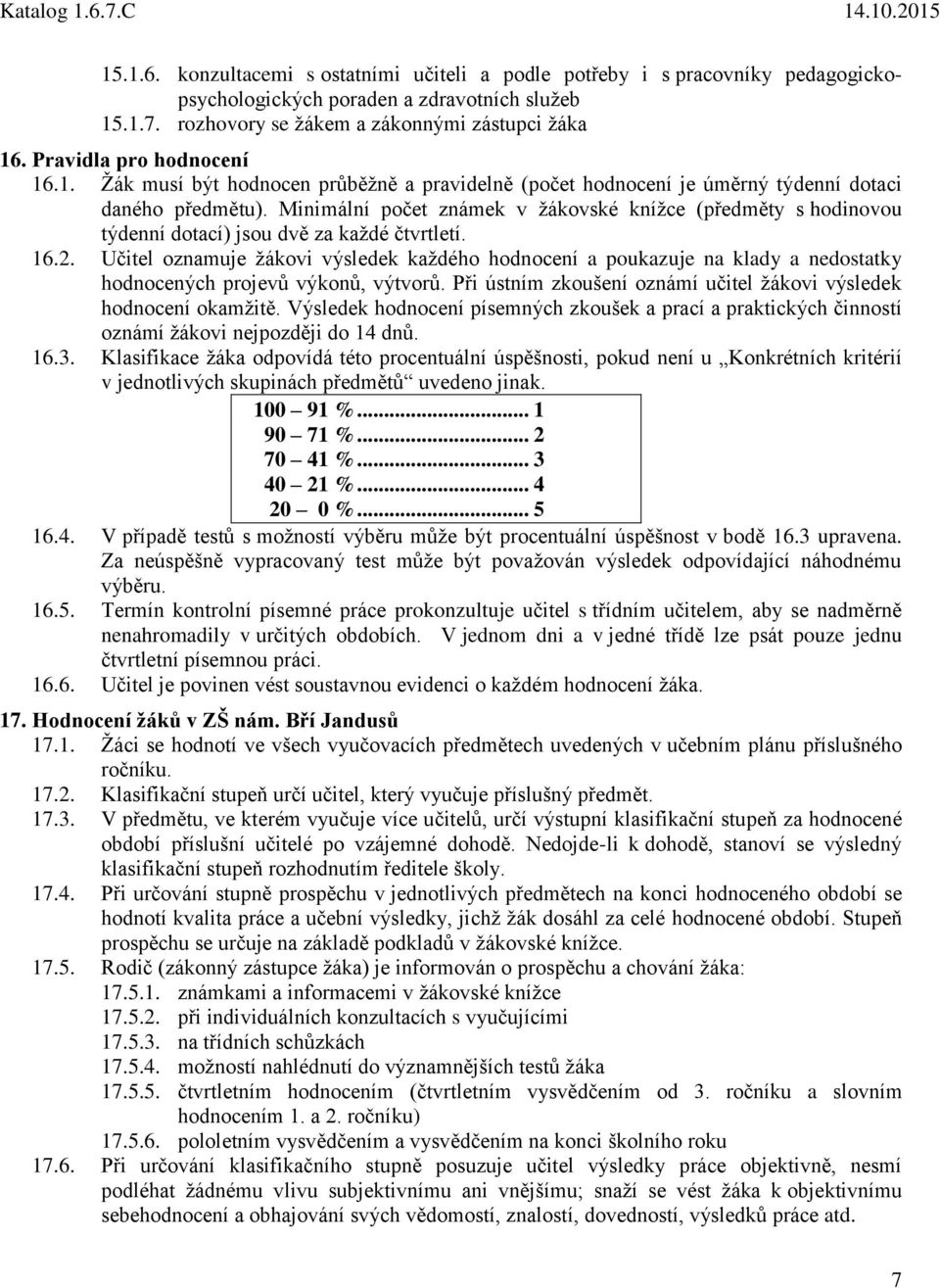 Minimální počet známek v žákovské knížce (předměty s inovou týdenní dotací) jsou dvě za každé čtvrtletí. 16.2.