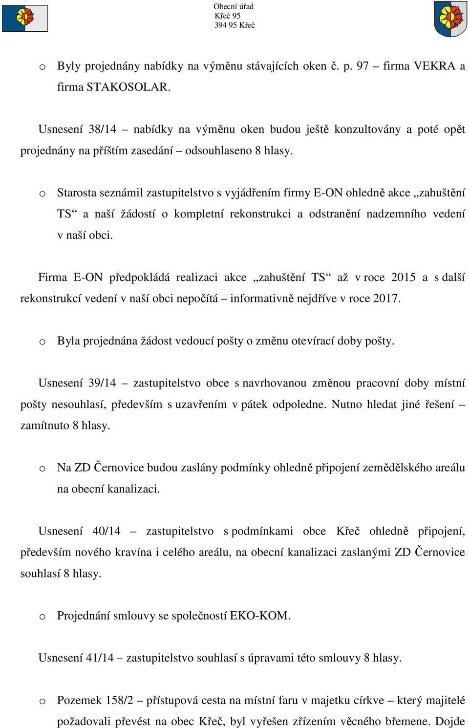 o Starosta seznámil zastupitelstvo s vyjádřením firmy E-ON ohledně akce zahuštění TS a naší žádostí o kompletní rekonstrukci a odstranění nadzemního vedení v naší obci.