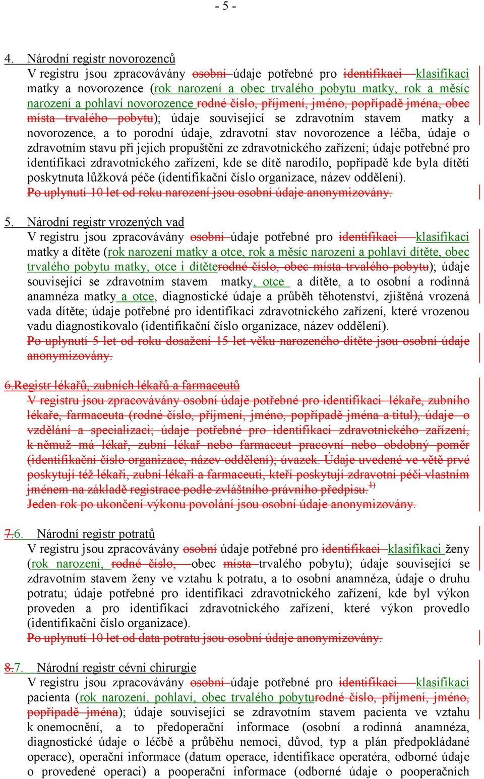 trvalého pobytu); údaje související se zdravotním stavem matky a novorozence, a to porodní údaje, zdravotní stav novorozence a léčba, údaje o zdravotním stavu při jejich propuštění ze zdravotnického