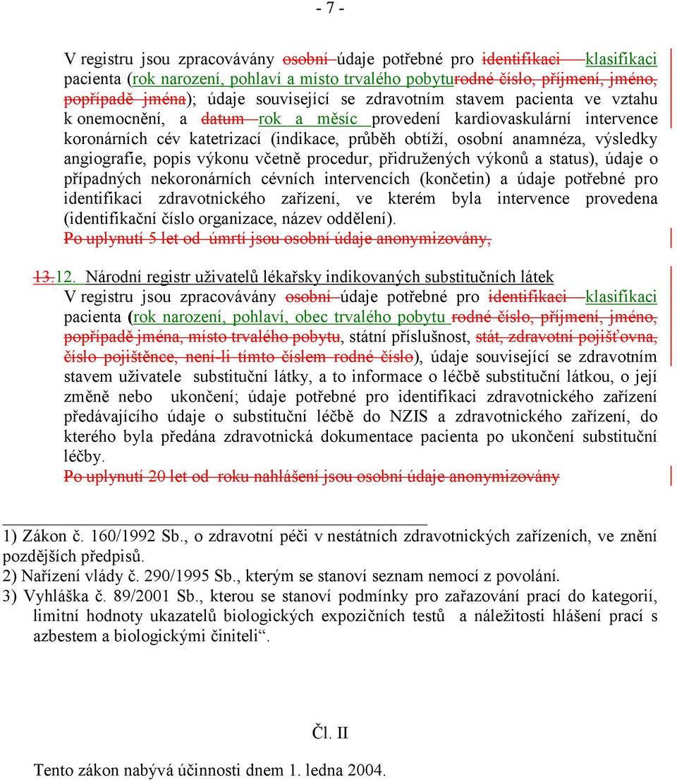 potřebné pro identifikaci zdravotnického zařízení, ve kterém byla intervence provedena (identifikační číslo organizace, název oddělení). Po uplynutí 5 let od úmrtí jsou osobní údaje anonymizovány, 13.