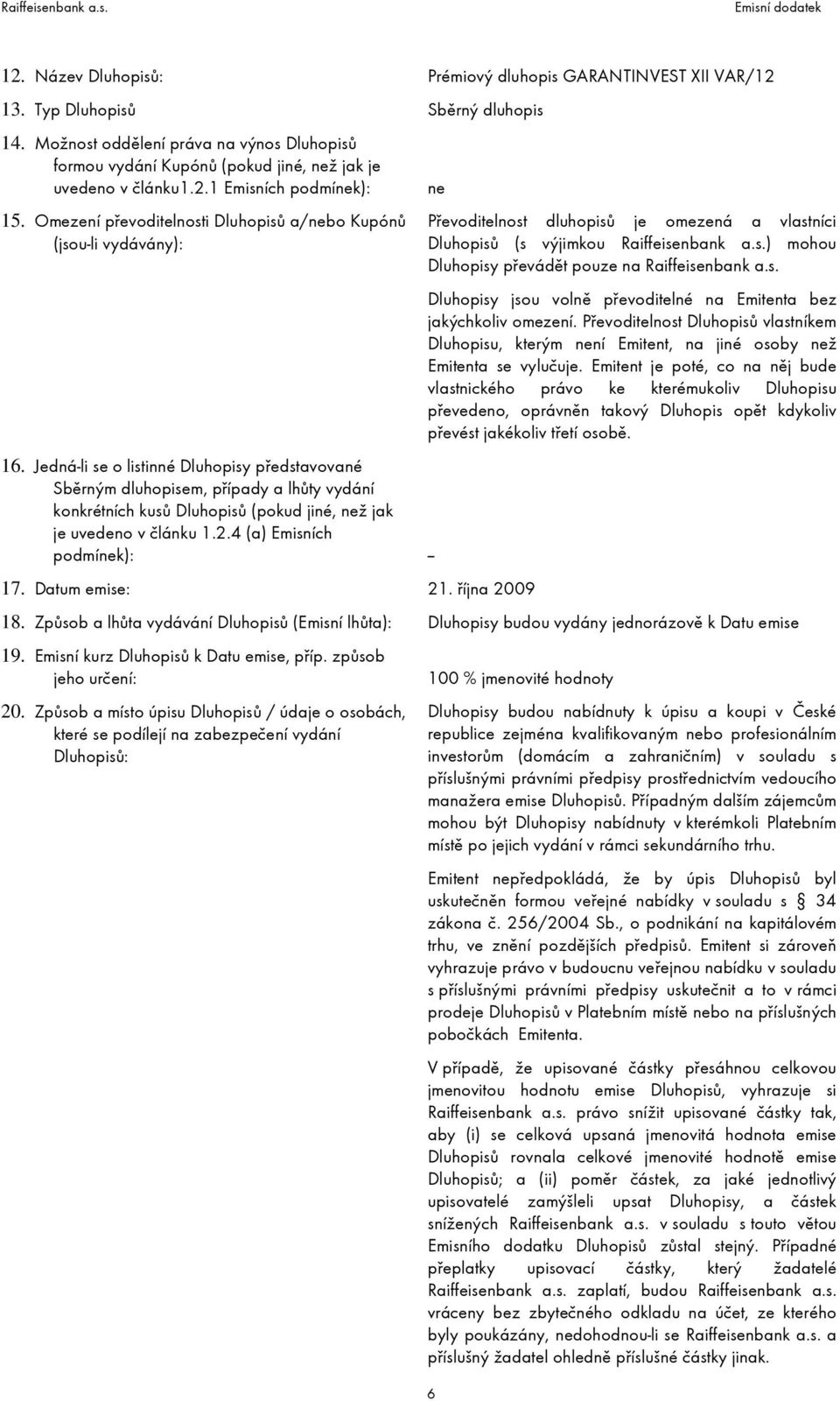 Omezení převoditelnosti Dluhopisů a/nebo Kupónů (jsou-li vydávány): 16.