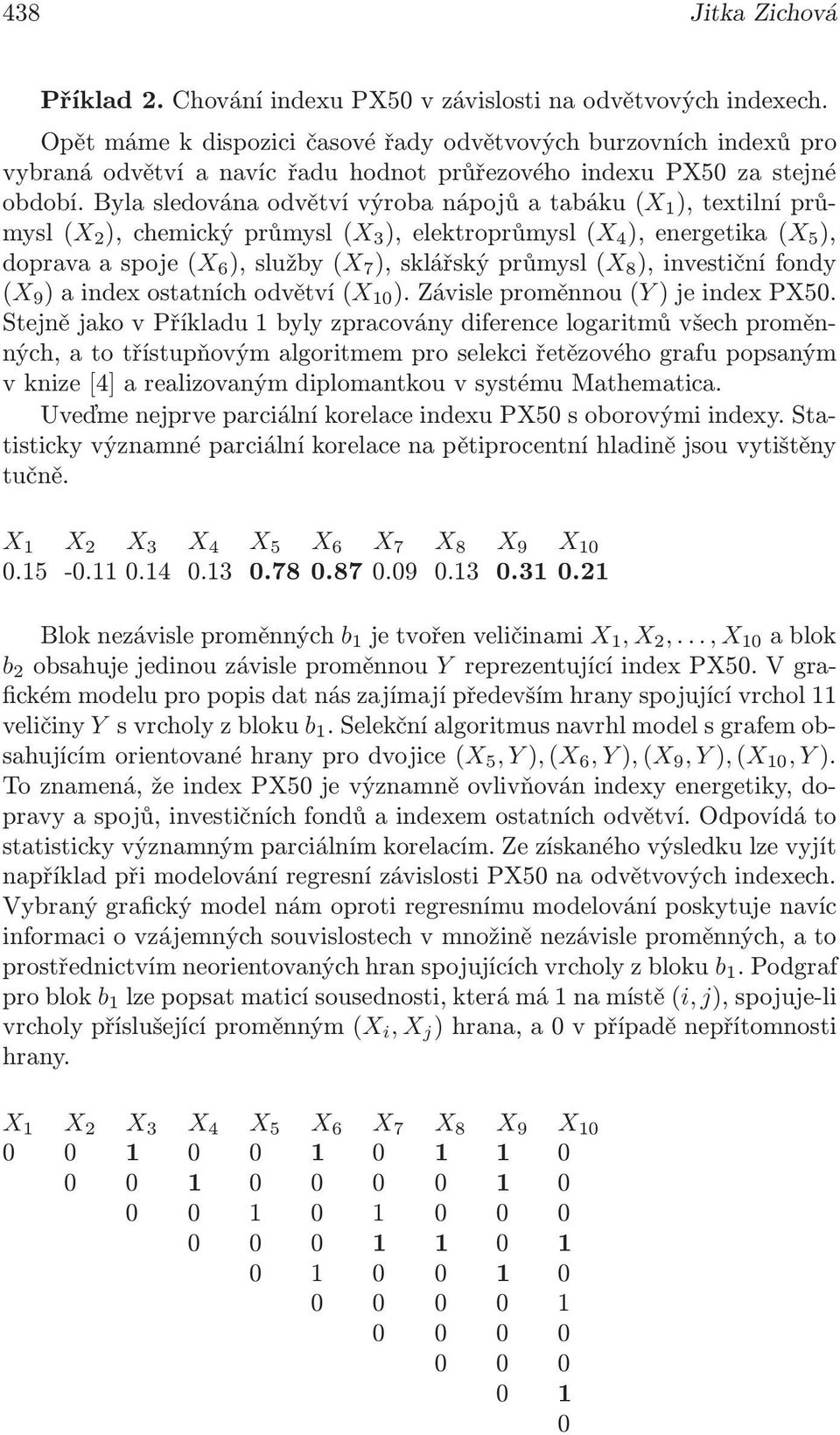 bylasledovánaodvětvívýrobanápojůatabáku(x 1 ),textilníprůmysl(x 2 ),chemickýprůmysl(x 3 ),elektroprůmysl(x 4 ),energetika(x 5 ), dopravaaspoje(x 6 ),služby(x 7 ),sklářskýprůmysl(x 8 ),investičnífondy