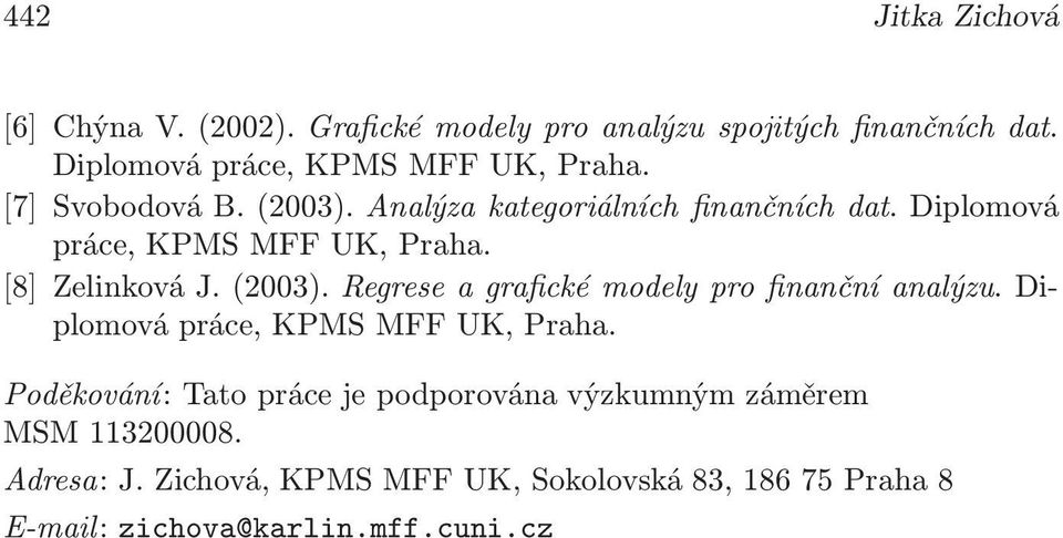 Diplomová práce, KPMS MFF UK, Praha. [8] Zelinková J.(2003). Regrese a grafické modely pro finanční analýzu.