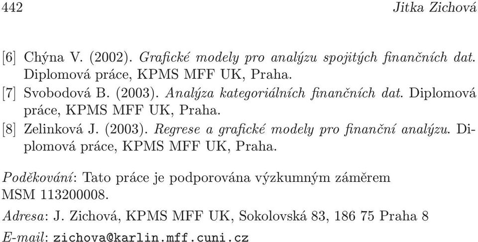 Diplomová práce, KPMS MFF UK, Praha. [8] Zelinková J.(2003). Regrese a grafické modely pro finanční analýzu.