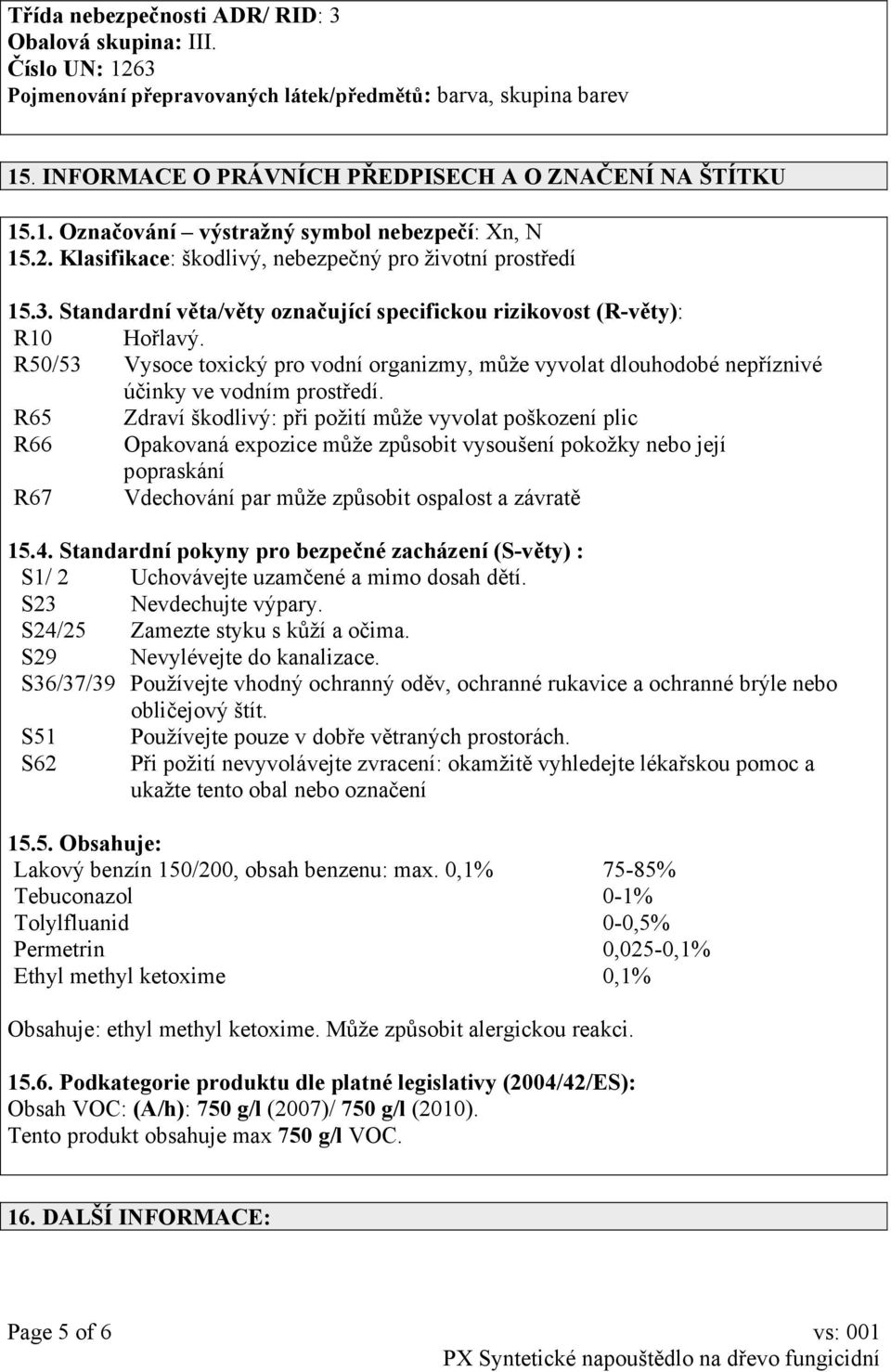R50/53 Vysoce toxický pro vodní organizmy, může vyvolat dlouhodobé nepříznivé účinky ve vodním prostředí.