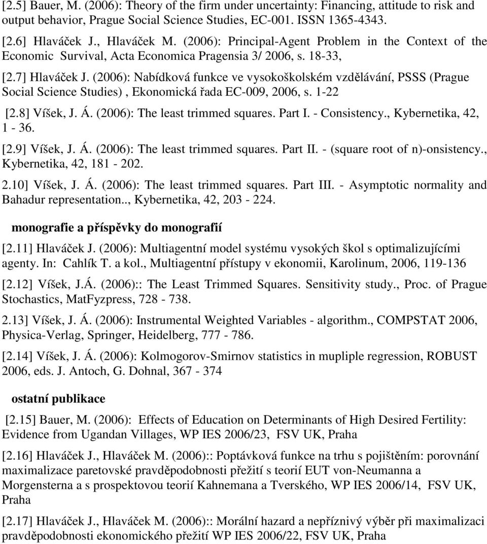 (2006): Nabídková funkce ve vysokoškolském vzdělávání, PSSS (Prague Social Science Studies), Ekonomická řada EC-009, 2006, s. 1-22 [2.8] Víšek, J. Á. (2006): The least trimmed squares. Part I.