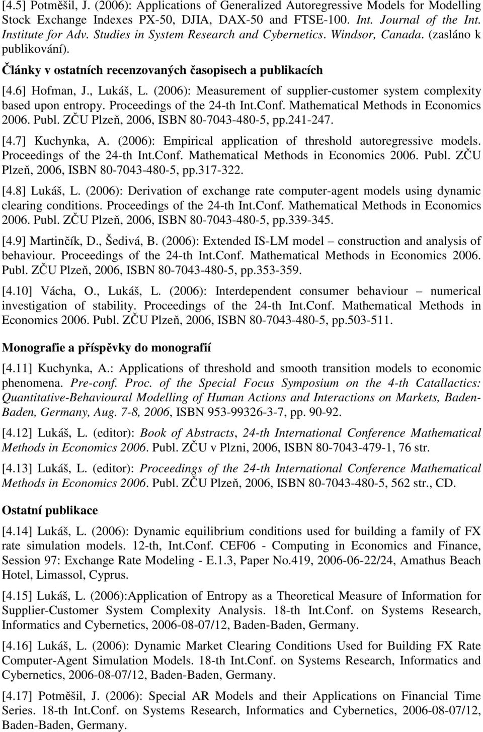 (2006): Measurement of supplier-customer system complexity based upon entropy. Proceedings of the 24-th Int.Conf. Mathematical Methods in Economics 2006. Publ. ZČU Plzeň, 2006, ISBN 80-7043-480-5, pp.