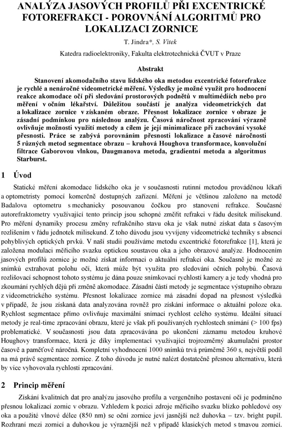 Výsledky je možné využít pro hodnocení reakce akomodace očí při sledování prostorových podnětů v multimédiích nebo pro měření v očním lékařství.