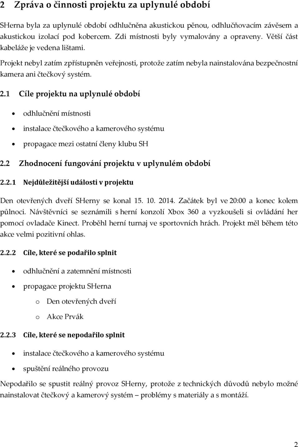 2.1 Cíle projektu na uplynulé období odhlučnění místnosti instalace čtečkového a kamerového systému propagace mezi ostatní členy klubu SH 2.2 Zhodnocení fungování projektu v uplynulém období 2.2.1 Nejdůležitější události v projektu Den otevřených dveří SHerny se konal 15.