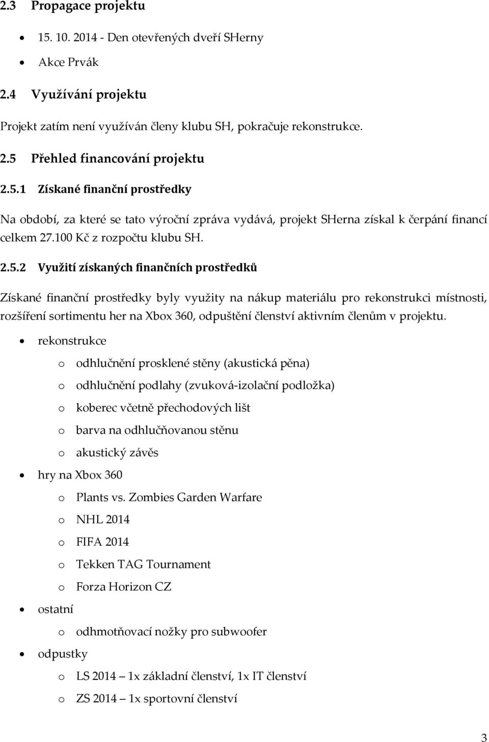 prostředků Získané finanční prostředky byly využity na nákup materiálu pro rekonstrukci místnosti, rozšíření sortimentu her na Xbox 360, odpuštění členství aktivním členům v projektu.