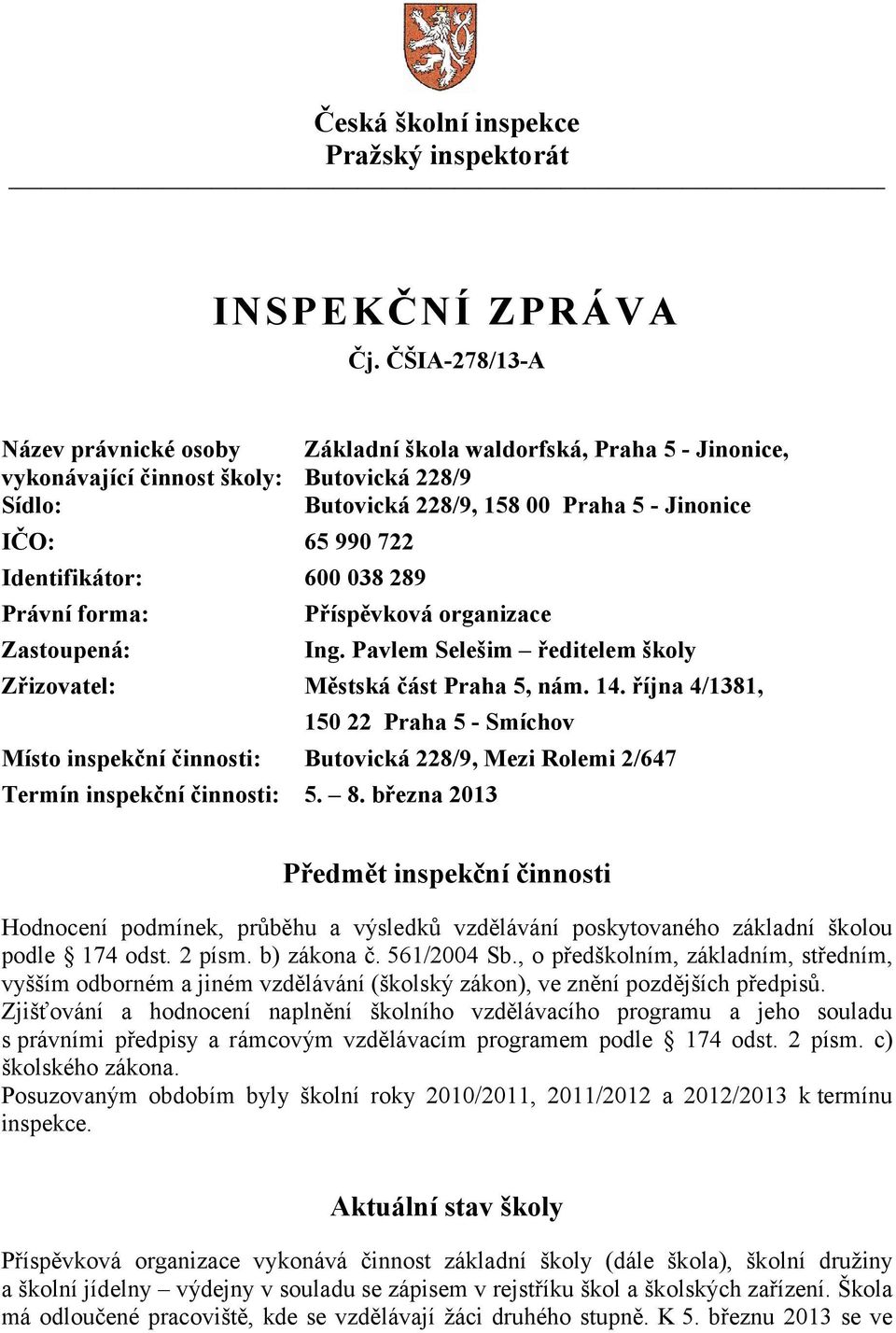 Identifikátor: 600 038 289 Právní forma: Příspěvková organizace Zastoupená: Ing. Pavlem Selešim ředitelem školy Zřizovatel: Městská část Praha 5, nám. 14.