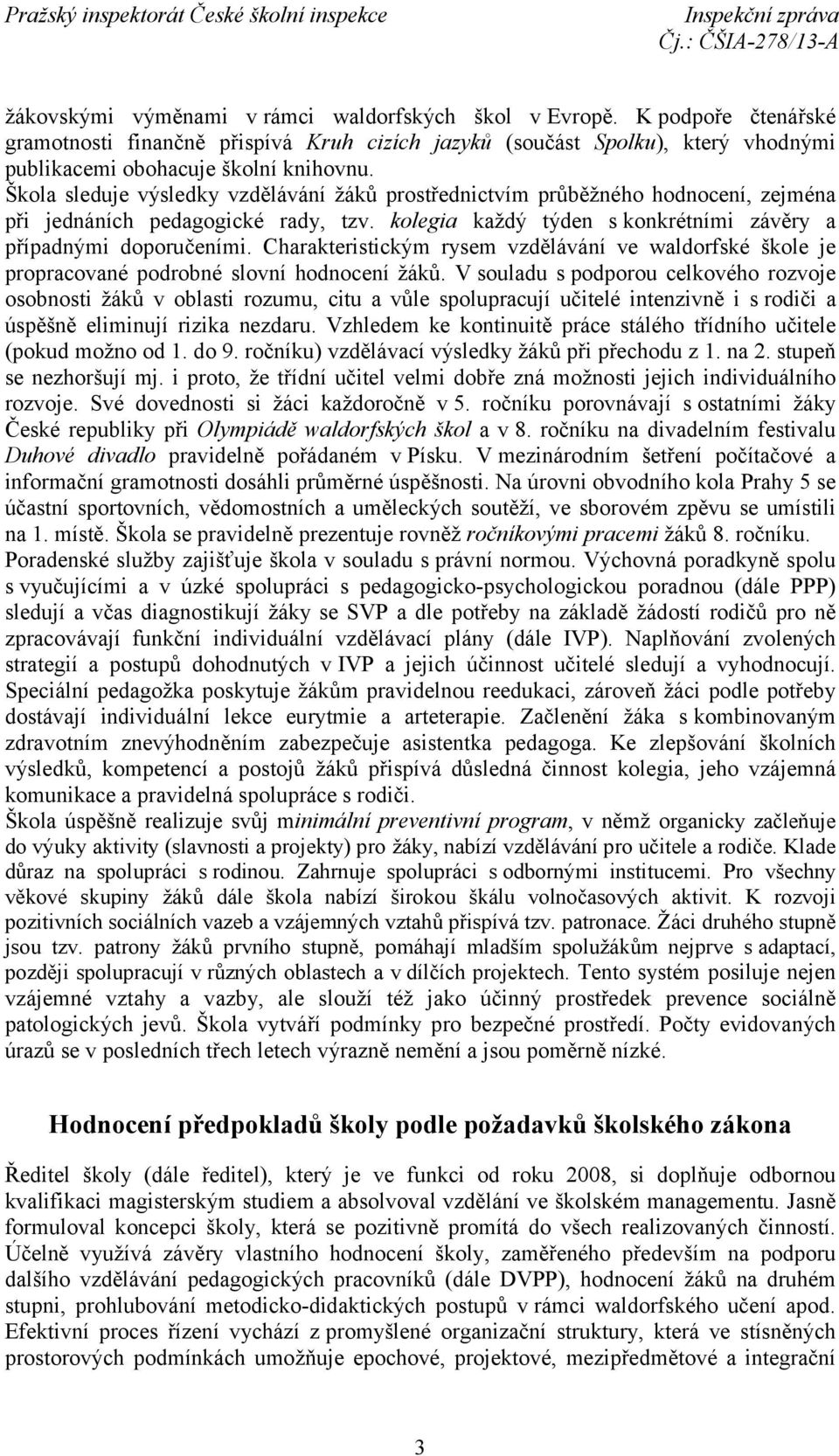 Charakteristickým rysem vzdělávání ve waldorfské škole je propracované podrobné slovní hodnocení žáků.