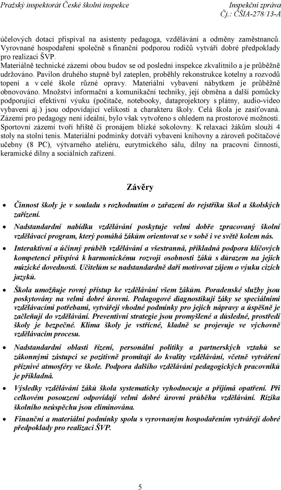 Pavilon druhého stupně byl zateplen, proběhly rekonstrukce kotelny a rozvodů topení a v celé škole různé opravy. Materiální vybavení nábytkem je průběžně obnovováno.