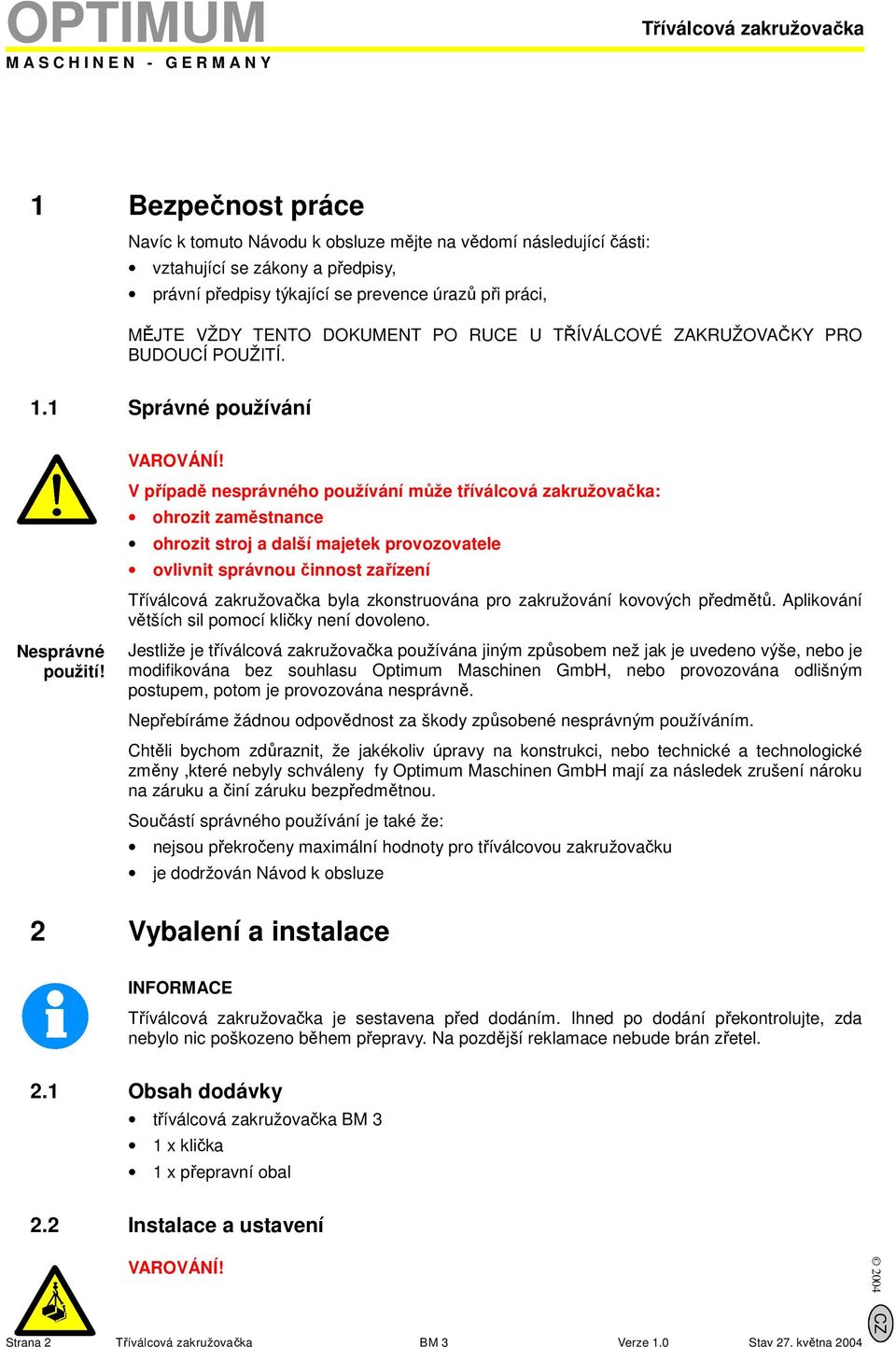 V případě nesprávného používání může tříválcová zakružovačka: ohrozit zaměstnance ohrozit stroj a další majetek provozovatele ovlivnit správnou činnost zařízení byla zkonstruována pro zakružování