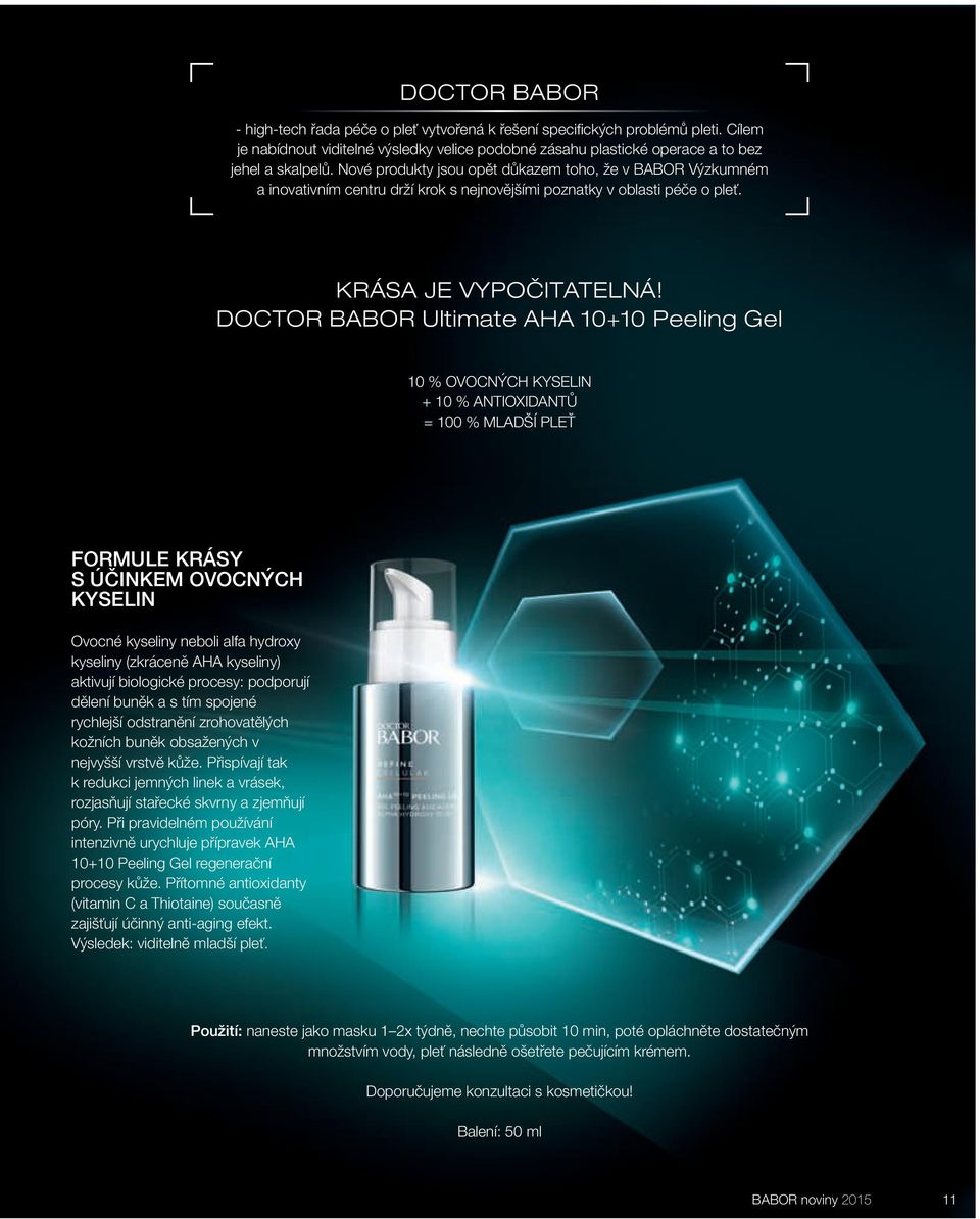 DOCTOR BABOR Ultimate AHA 10+10 Peeling Gel 10 % OVOCNÝCH KYSELIN + 10 % ANTIOXIDANTŮ = 100 % MLADŠÍ PLEŤ FORMULE KRÁSY S ÚČINKEM OVOCNÝCH KYSELIN Ovocné kyseliny neboli alfa hydroxy kyseliny