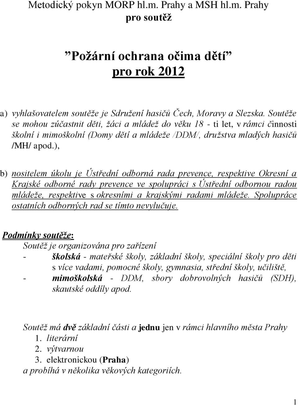 ), b) nositelem úkolu je Ústřední odborná rada prevence, respektive Okresní a Krajské odborné rady prevence ve spolupráci s Ústřední odbornou radou mládeže, respektive s okresními a krajskými radami