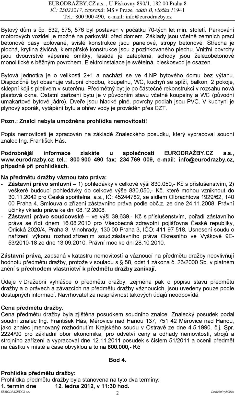 Vnitřní povrchy jsou dvouvrstvé vápenné omítky, fasáda je zateplená, schody jsou železobetonové monolitické s běžným povrchem. Elektroinstalace je světelná, bleskosvod je osazen.