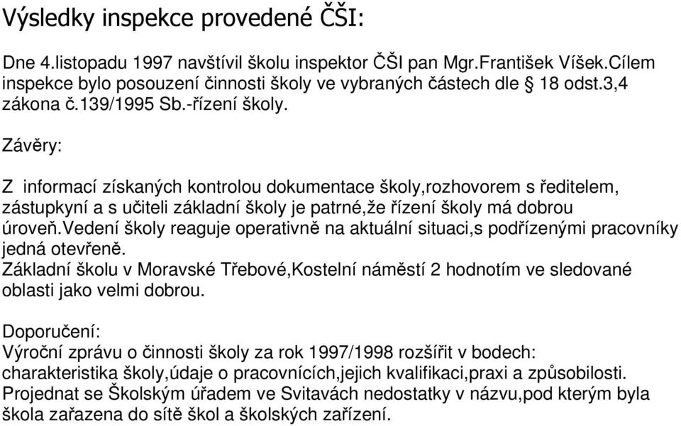 vedení školy reaguje operativn na aktuální situaci,s podízenými pracovníky jedná oteven. Základní školu v Moravské Tebové,Kostelní námstí 2 hodnotím ve sledované oblasti jako velmi dobrou.