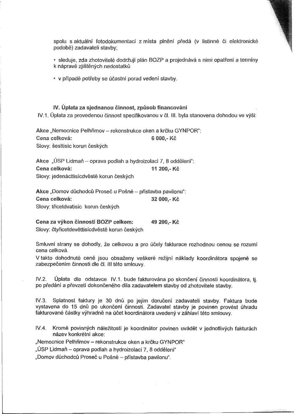 byla stanovena dohodou ve výši: Akce Nemocnice Pelhřimov - rekonstrukce oken a krčku GYNPOR": Cena celková: 6 000,- Kč Slovy: šesttisic korun českých Akce ÚSP Lidmaň ----- oprava podlah a