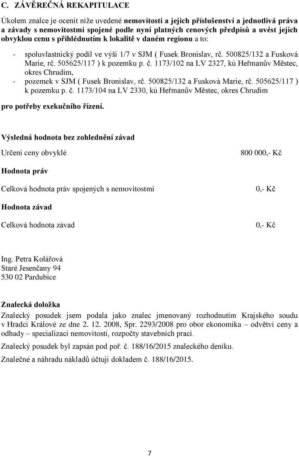 1173/102 na LV 2327, kú Heřmanův Městec, okres Chrudim, - pozemek v SJM ( Fusek Bronislav, rč. 500825/132 a Fusková Marie, rč. 505625/117 ) k pozemku p. č.