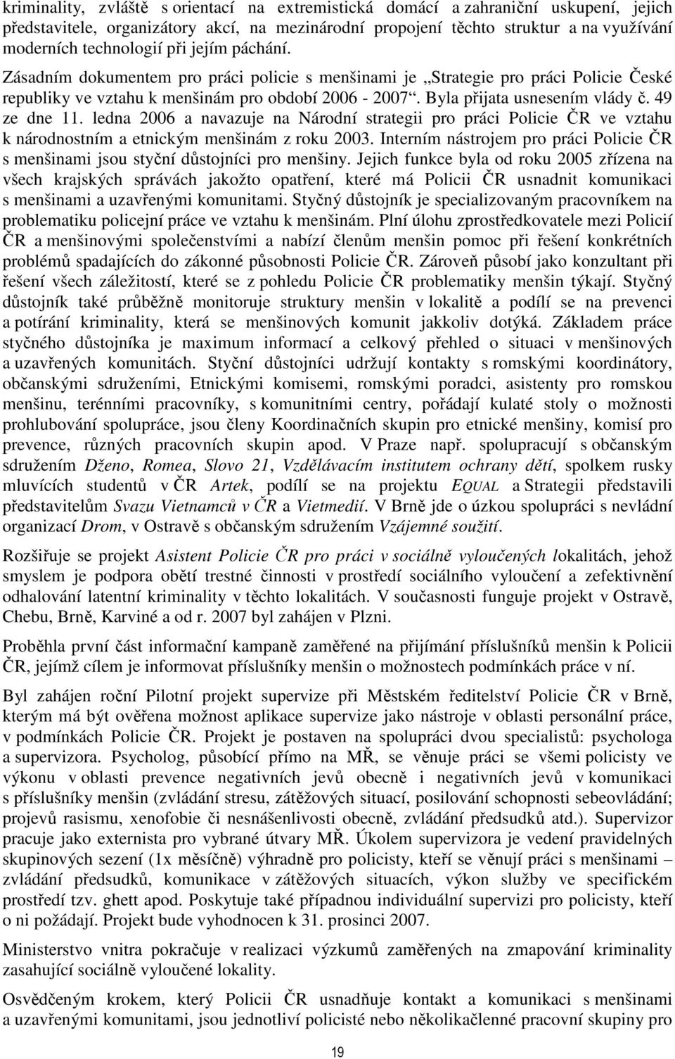 49 ze dne 11. ledna 2006 a navazuje na Národní strategii pro práci Policie ČR ve vztahu k národnostním a etnickým menšinám z roku 2003.