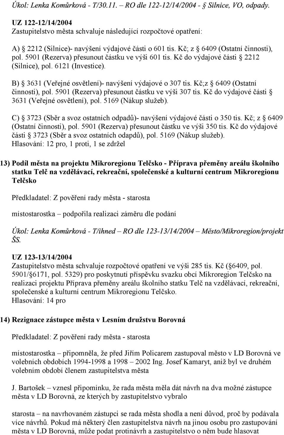 Kč;z 6409 (Ostatní činnosti), pol. 5901 (Rezerva) přesunout částku ve výši 307 tis. Kč do výdajové části 3631 (Veřejné osvětlení), pol. 5169 (Nákup služeb).