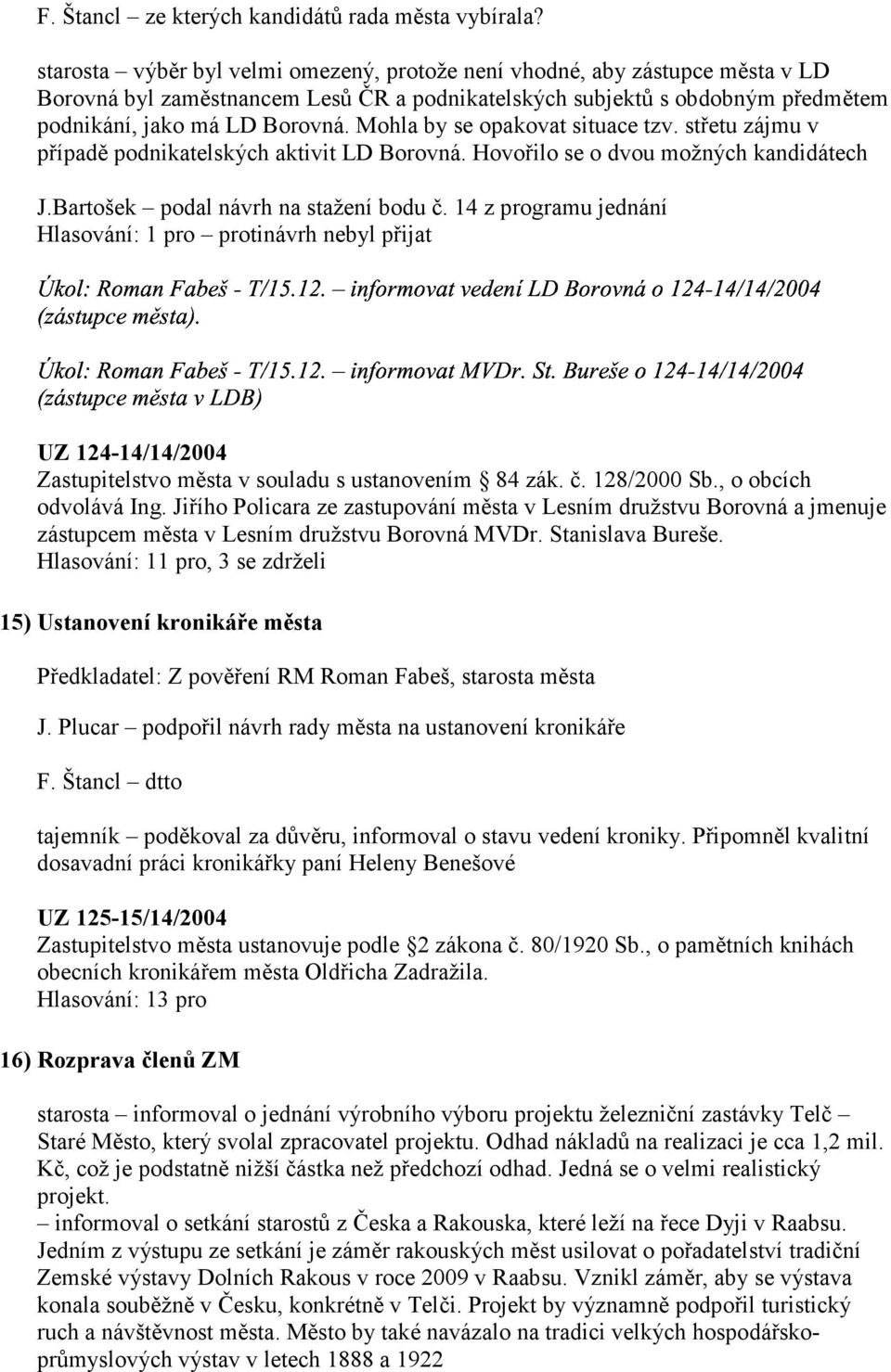 Borovná. Mohla by se opakovat situace tzv. střetu zájmu v případě podnikatelských aktivit LD Borovná. Hovořilo se o dvou možných kandidátech J.Bartošek " + ( %' podal návrh +!