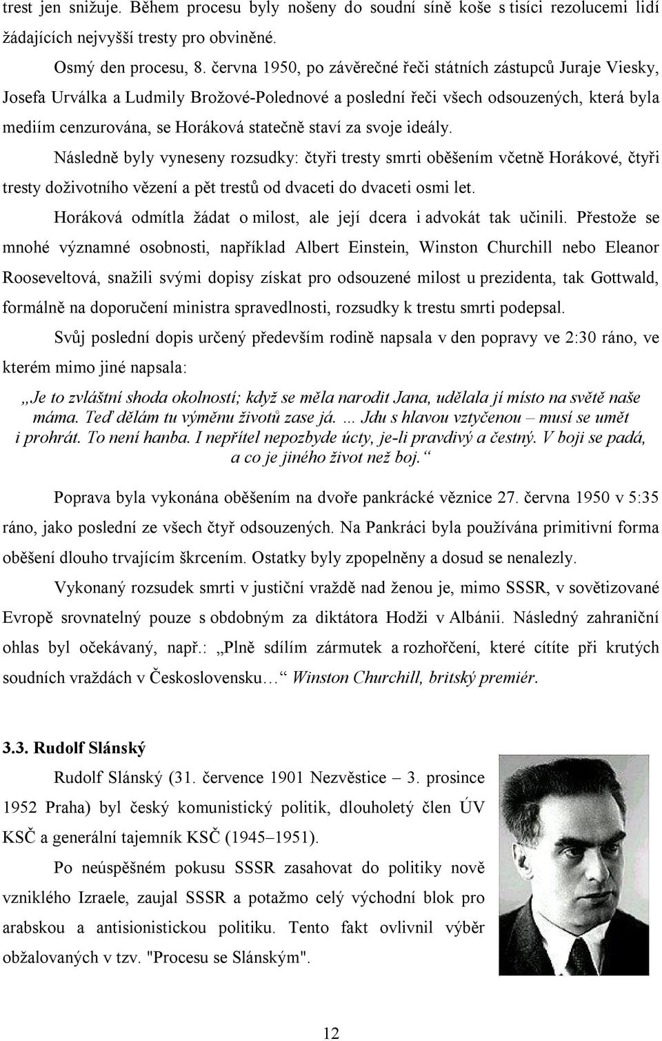 za svoje ideály. Následně byly vyneseny rozsudky: čtyři tresty smrti oběšením včetně Horákové, čtyři tresty doživotního vězení a pět trestů od dvaceti do dvaceti osmi let.