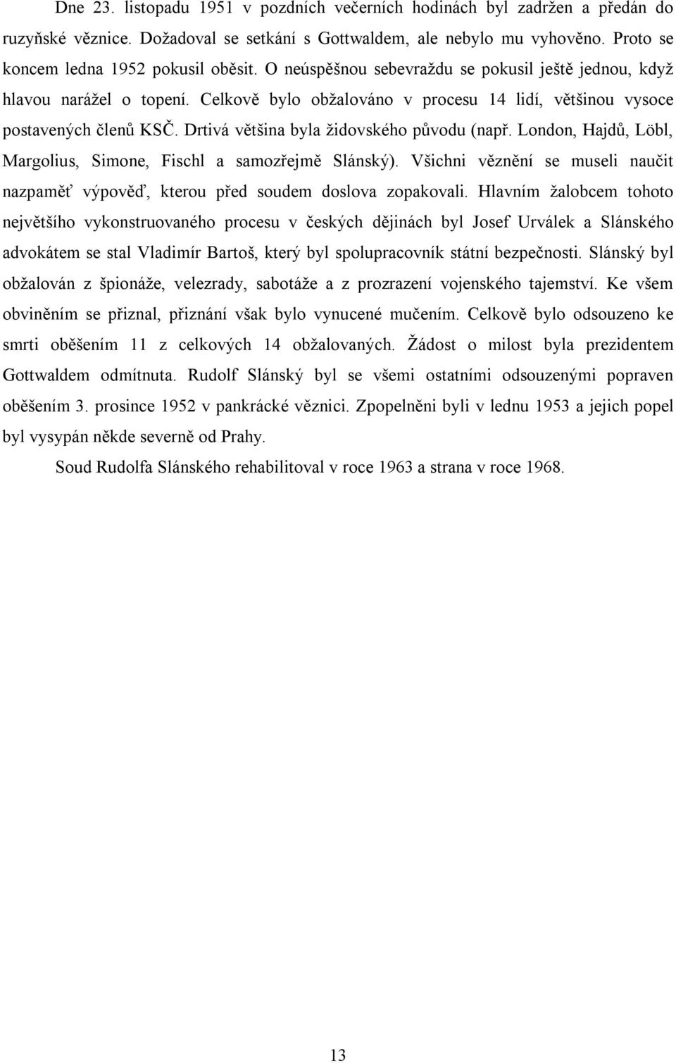 Drtivá většina byla židovského původu (např. London, Hajdů, Löbl, Margolius, Simone, Fischl a samozřejmě Slánský).