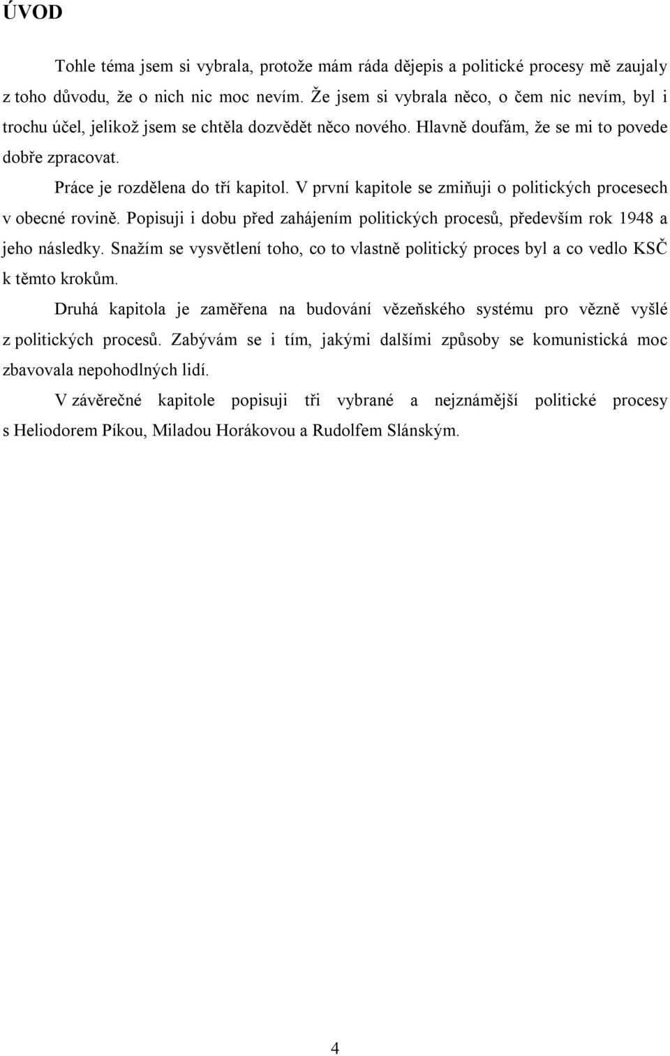 V první kapitole se zmiňuji o politických procesech v obecné rovině. Popisuji i dobu před zahájením politických procesů, především rok 1948 a jeho následky.