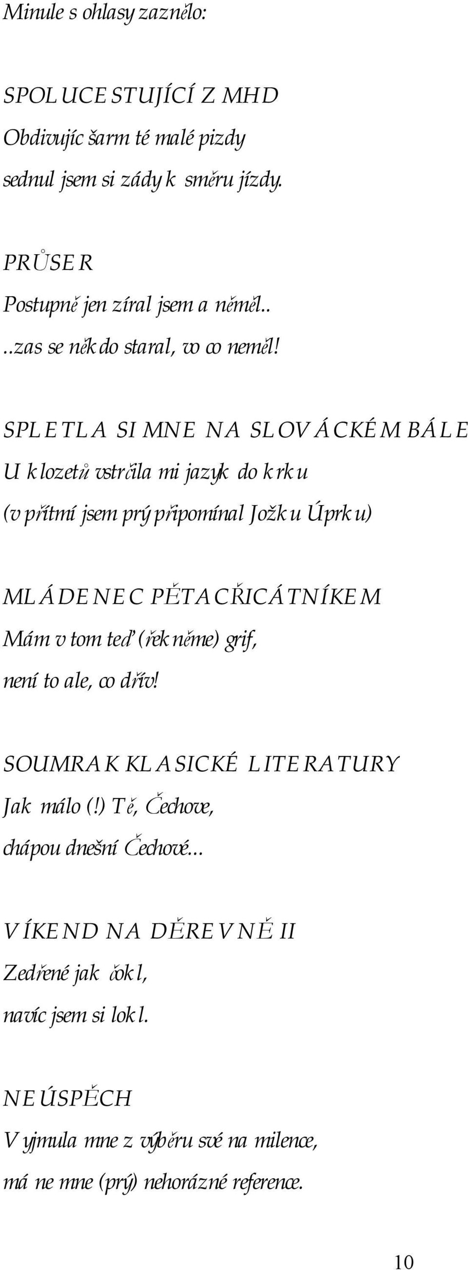 SPLETLA SI MNE NA SLOVÁCKÉM BÁLE U klozetů vstrčila mi jazyk do krku (v přítmí jsem prý připomínal Jožku Úprku) MLÁDENEC PĚTACŘICÁTNÍKEM Mám v tom