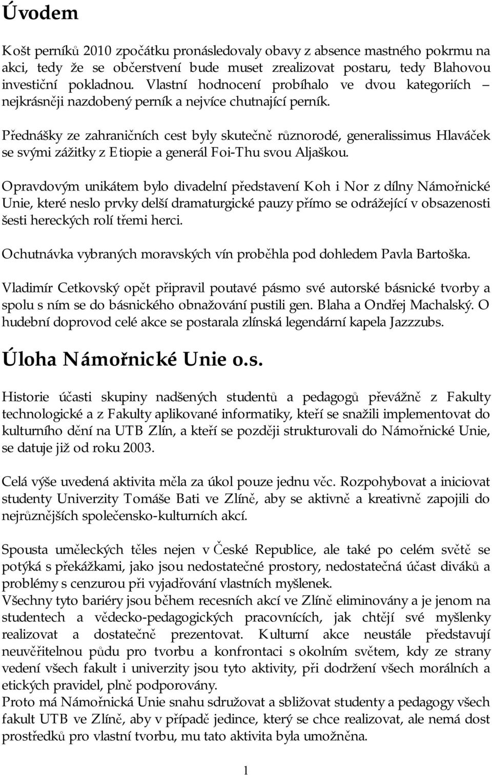 Přednášky ze zahraničních cest byly skutečně různorodé, generalissimus Hlaváček se svými zážitky z Etiopie a generál Foi-Thu svou Aljaškou.