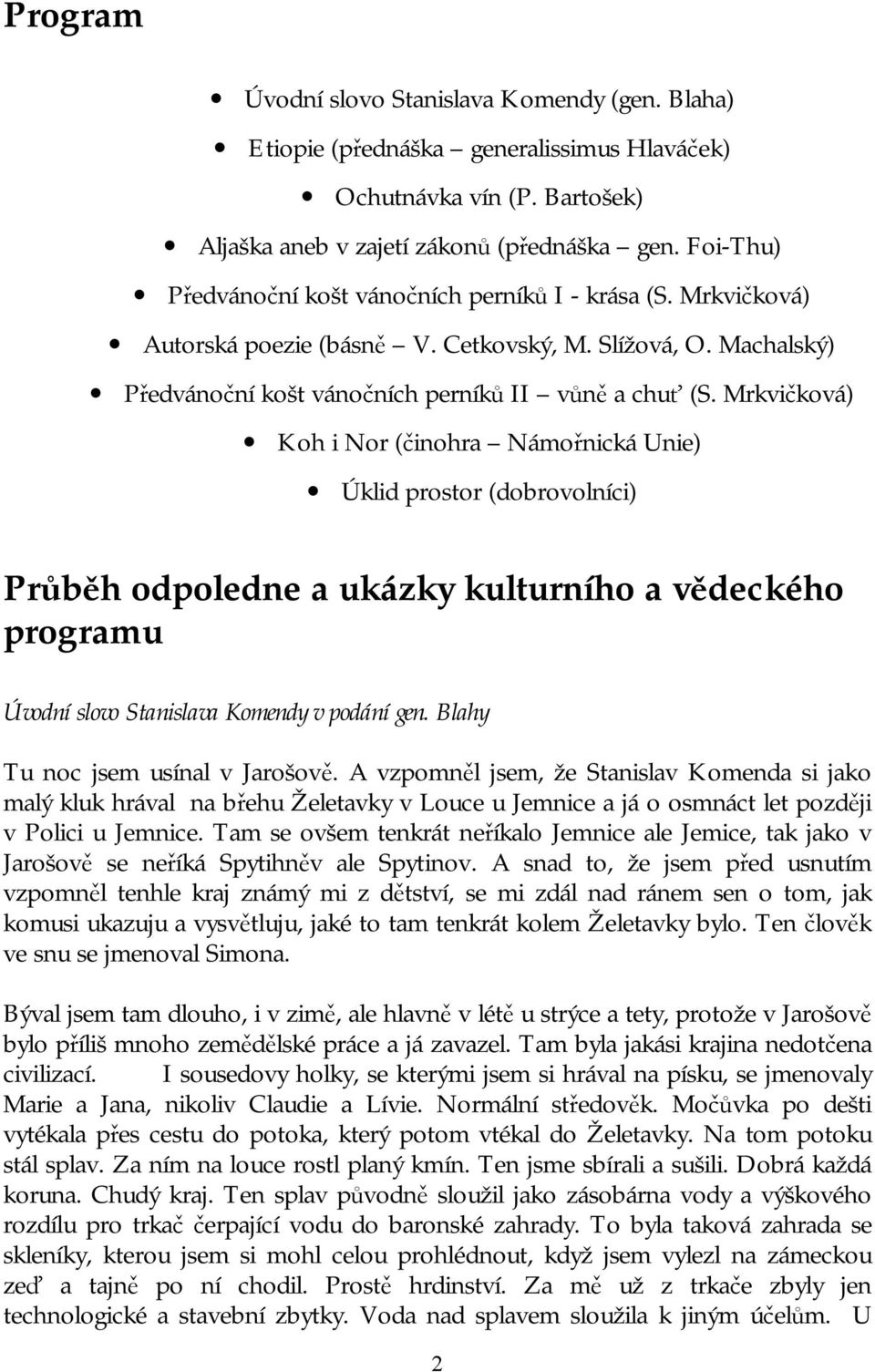 Mrkvičková) Koh i Nor (činohra Námořnická Unie) Úklid prostor (dobrovolníci) Průběh odpoledne a ukázky kulturního a vědeckého programu Úvodní slovo Stanislava Komendy v podání gen.