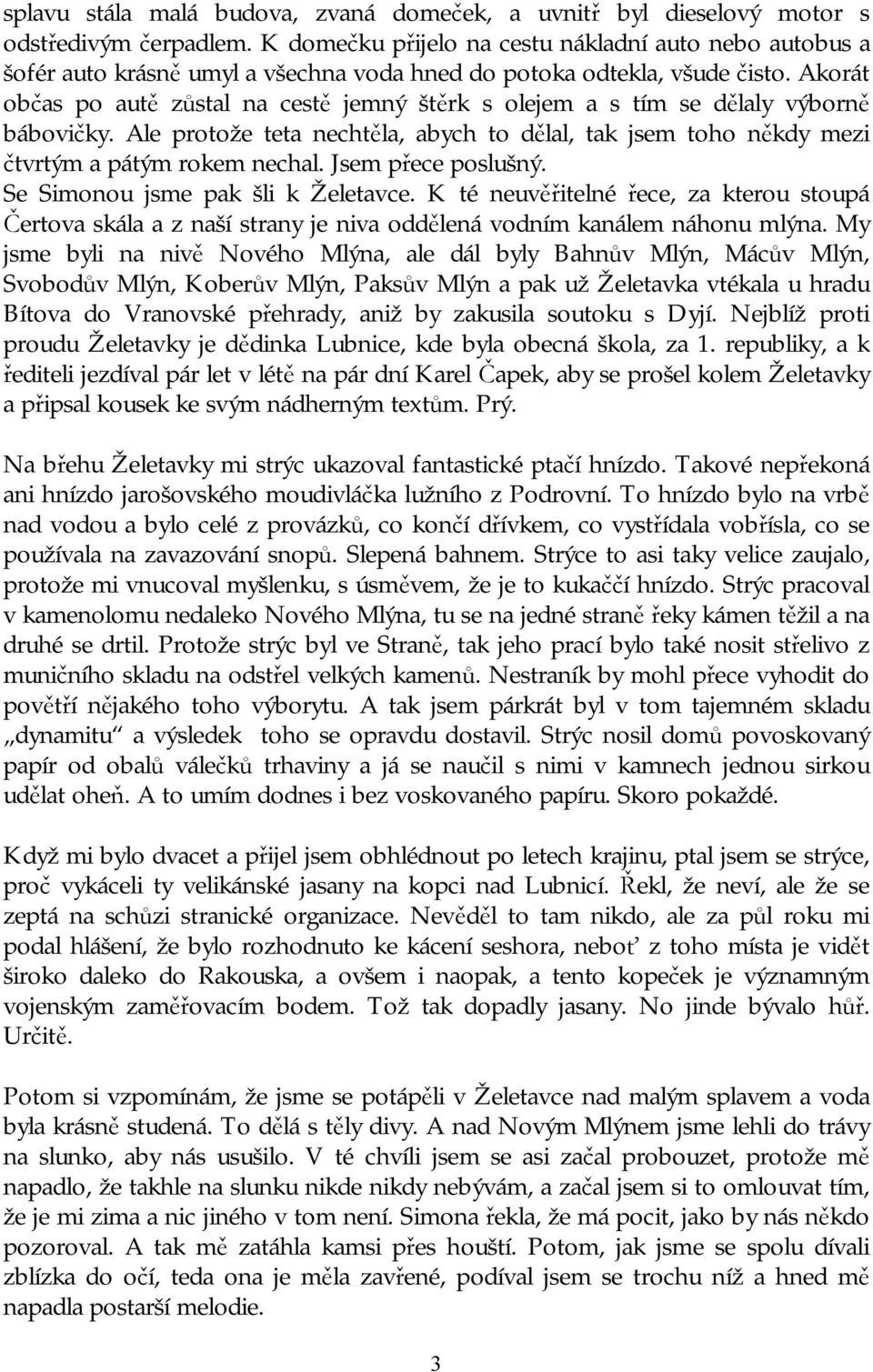 Akorát občas po autě zůstal na cestě jemný štěrk s olejem a s tím se dělaly výborně bábovičky. Ale protože teta nechtěla, abych to dělal, tak jsem toho někdy mezi čtvrtým a pátým rokem nechal.