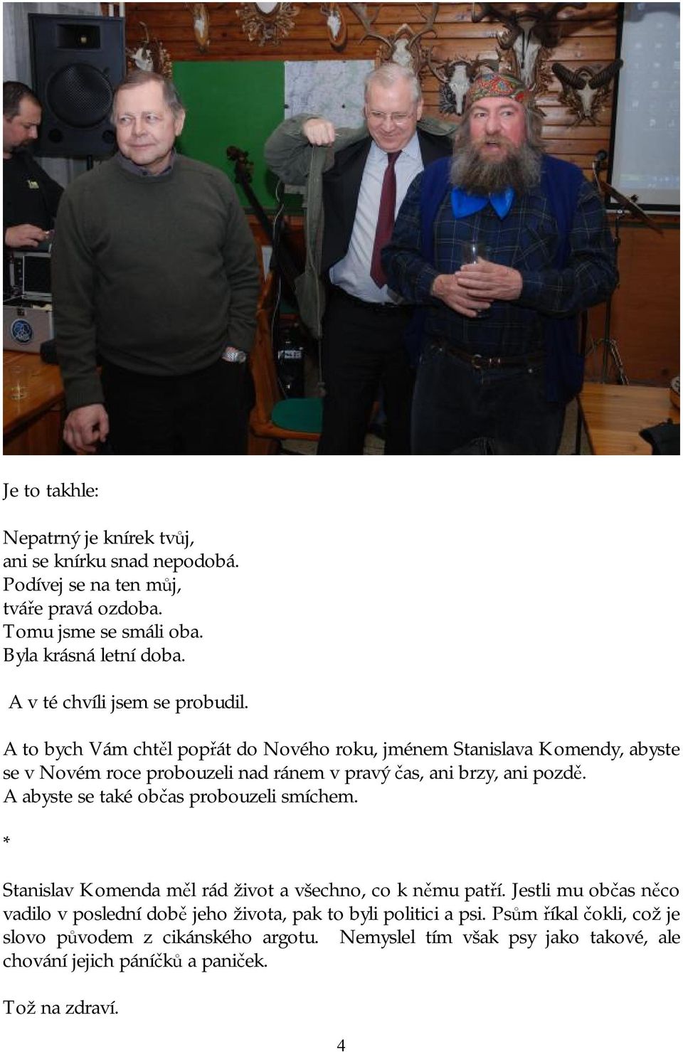 A to bych Vám chtěl popřát do Nového roku, jménem Stanislava Komendy, abyste se v Novém roce probouzeli nad ránem v pravý čas, ani brzy, ani pozdě.
