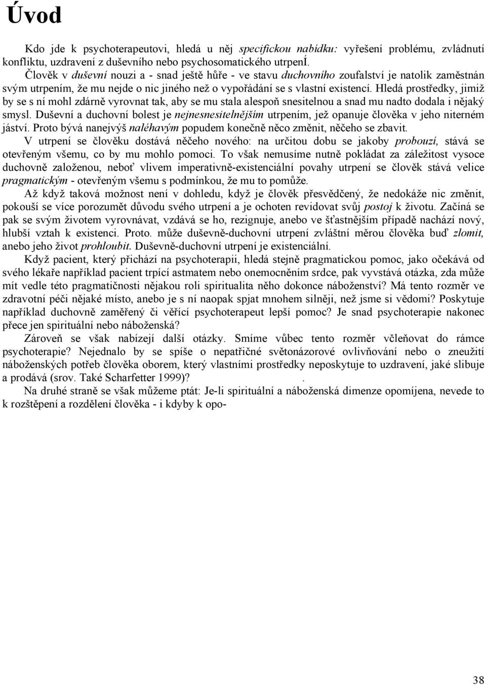 Hledá prostředky, jimiž by se s ní mohl zdárně vyrovnat tak, aby se mu stala alespoň snesitelnou a snad mu nadto dodala i nějaký smysl.