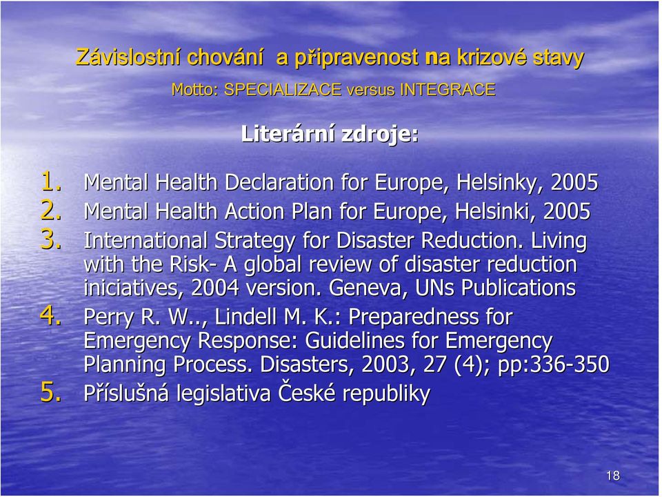 Living with the Risk- A global review of disaster reduction iniciatives, 2004 version. Geneva, UNs Publications 4. Perry R.