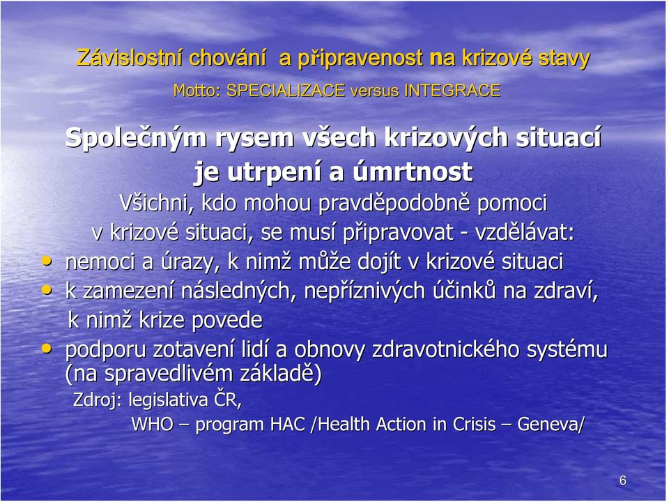 situaci k zamezení následných, nepříznivých účinků na zdraví, k nimž krize povede podporu zotavení lidí a obnovy