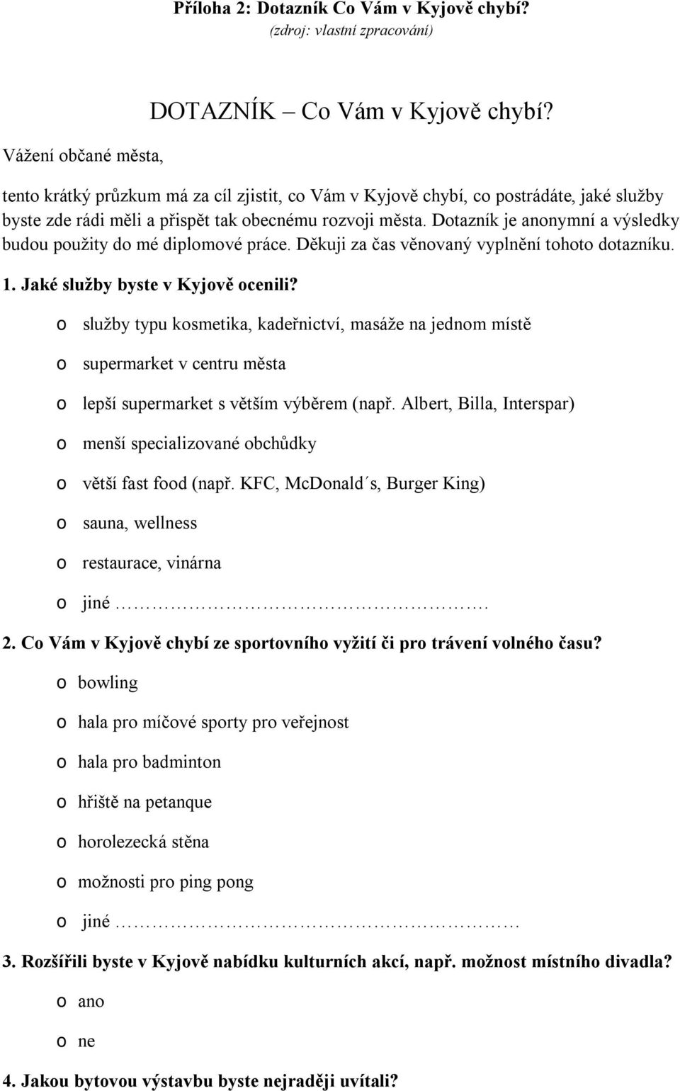 Dotazník je anonymní a výsledky budou použity do mé diplomové práce. Děkuji za čas věnovaný vyplnění tohoto dotazníku. 1. Jaké služby byste v Kyjově ocenili?