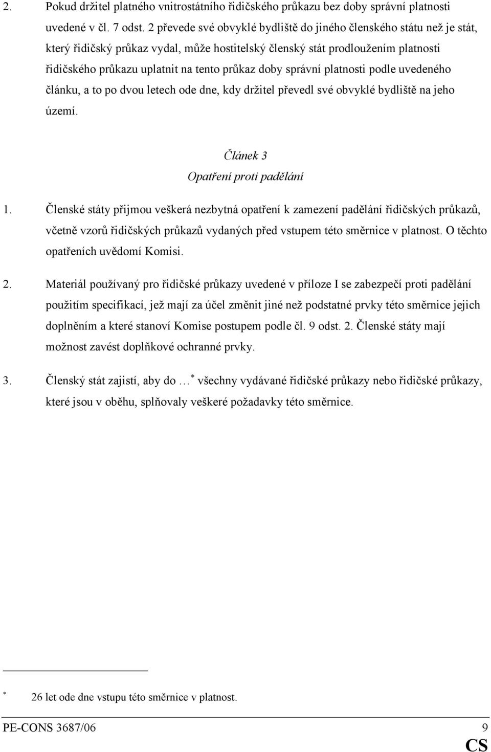 doby správní platnosti podle uvedeného článku, a to po dvou letech ode dne, kdy držitel převedl své obvyklé bydliště na jeho území. Článek 3 Opatření proti padělání 1.