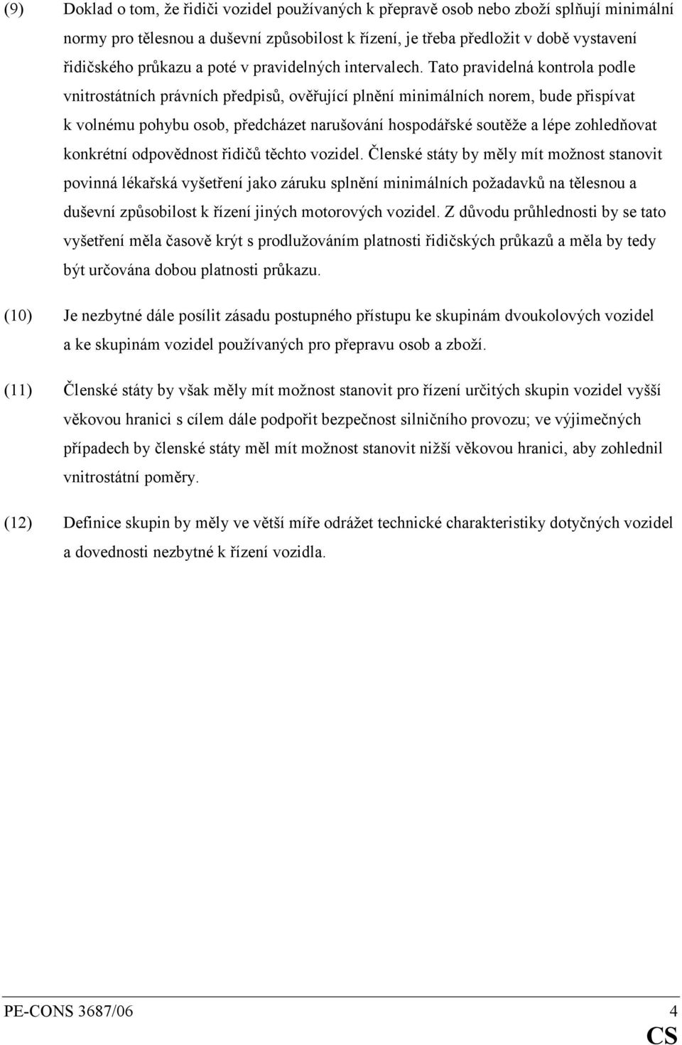 Tato pravidelná kontrola podle vnitrostátních právních předpisů, ověřující plnění minimálních norem, bude přispívat k volnému pohybu osob, předcházet narušování hospodářské soutěže a lépe zohledňovat