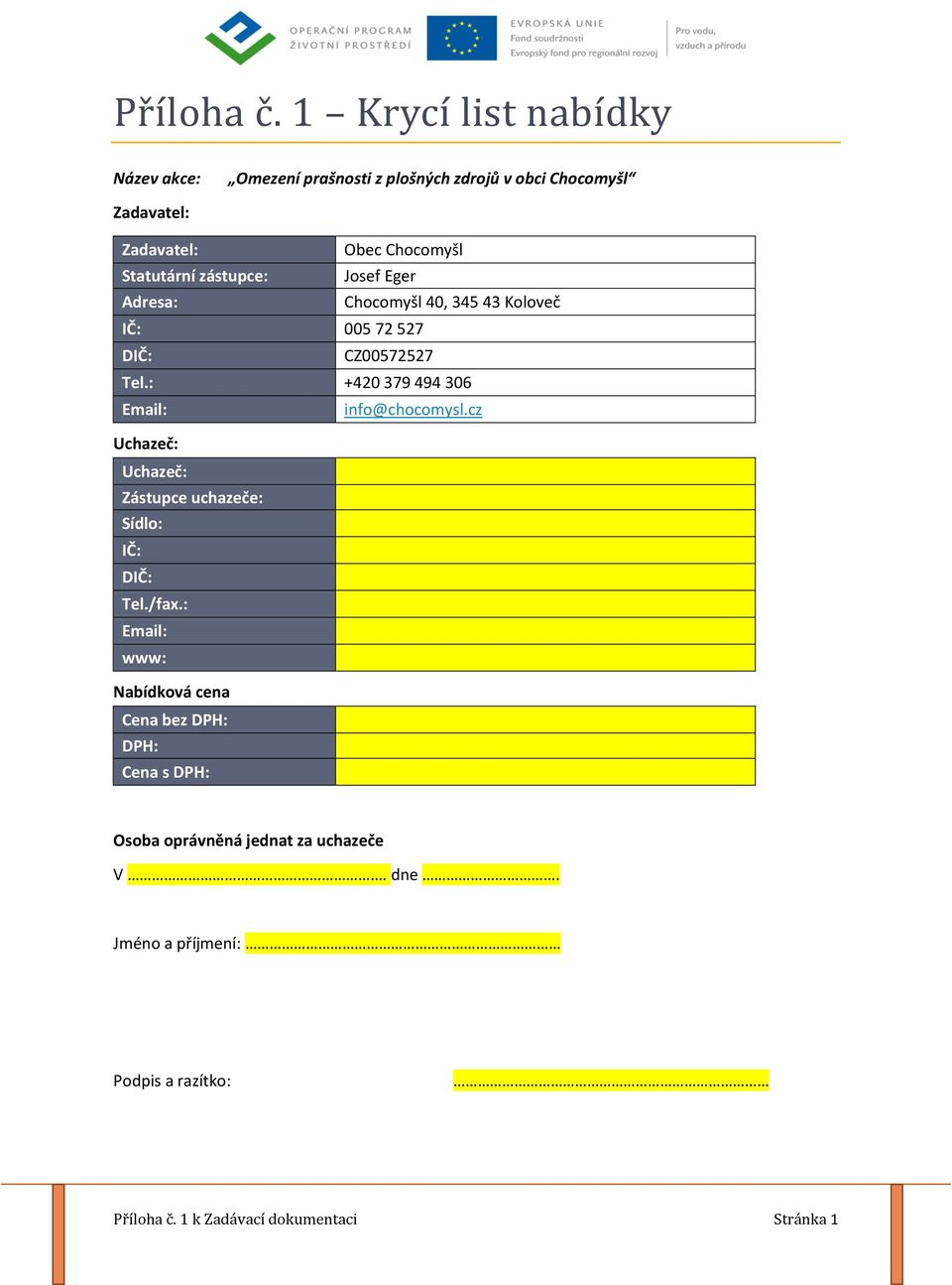 Statutární zástupce: Josef Eger Adresa: Chocomyšl 40, 345 43 Koloveč IČ: 005 72 527 DIČ: CZ00572527 Tel.