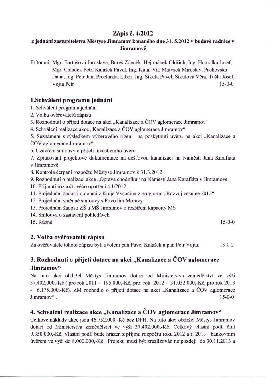 schválení programu jednání 1. Schválení programu jednání 2. Volba ověřovatelů zápisu 3. Rozhodnutí o přijetí dotace na akci "Kanalizace a ČOV aglomerace Jimramov" 4.