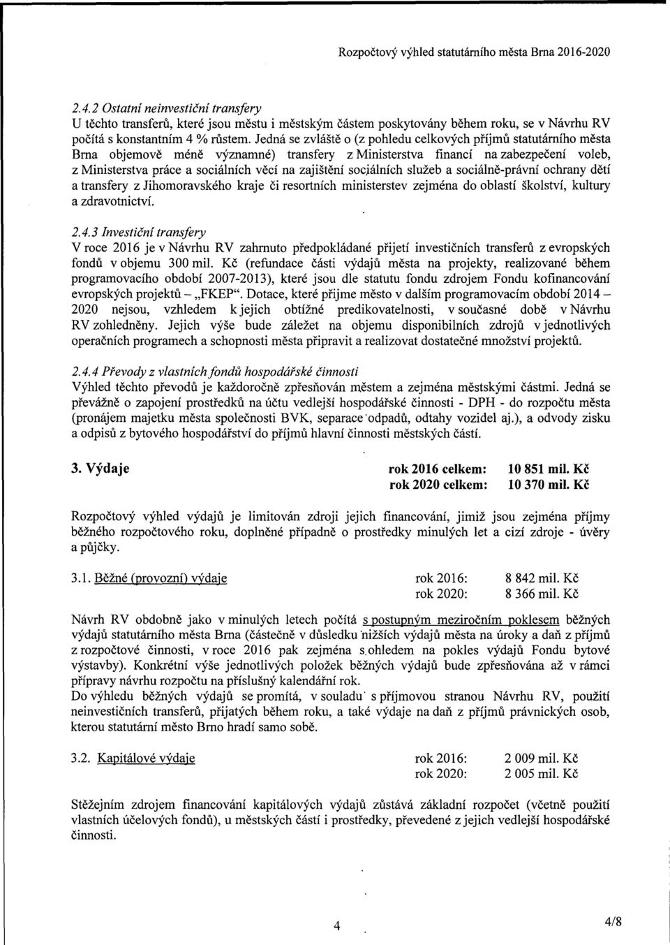 zajištění sociálních služeb a sociálně-právní ochrany dětí a transfery z Jihomoravského kraje či resortních ministerstev zejména do oblastí školství, kultury a zdravotnictví. 2.4.