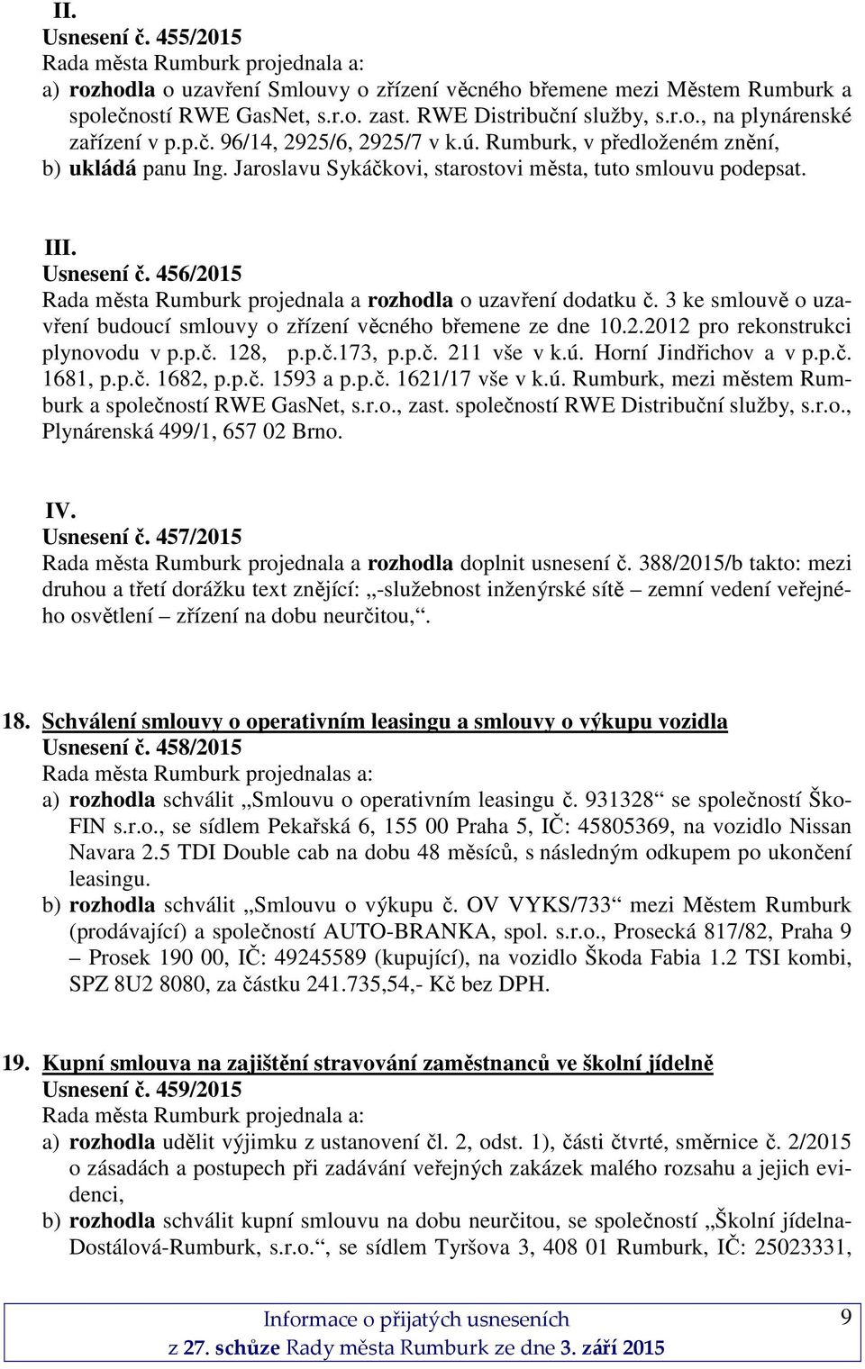 456/2015 Rada města Rumburk projednala a rozhodla o uzavření dodatku č. 3 ke smlouvě o uzavření budoucí smlouvy o zřízení věcného břemene ze dne 10.2.2012 pro rekonstrukci plynovodu v p.p.č. 128, p.p.č.173, p.