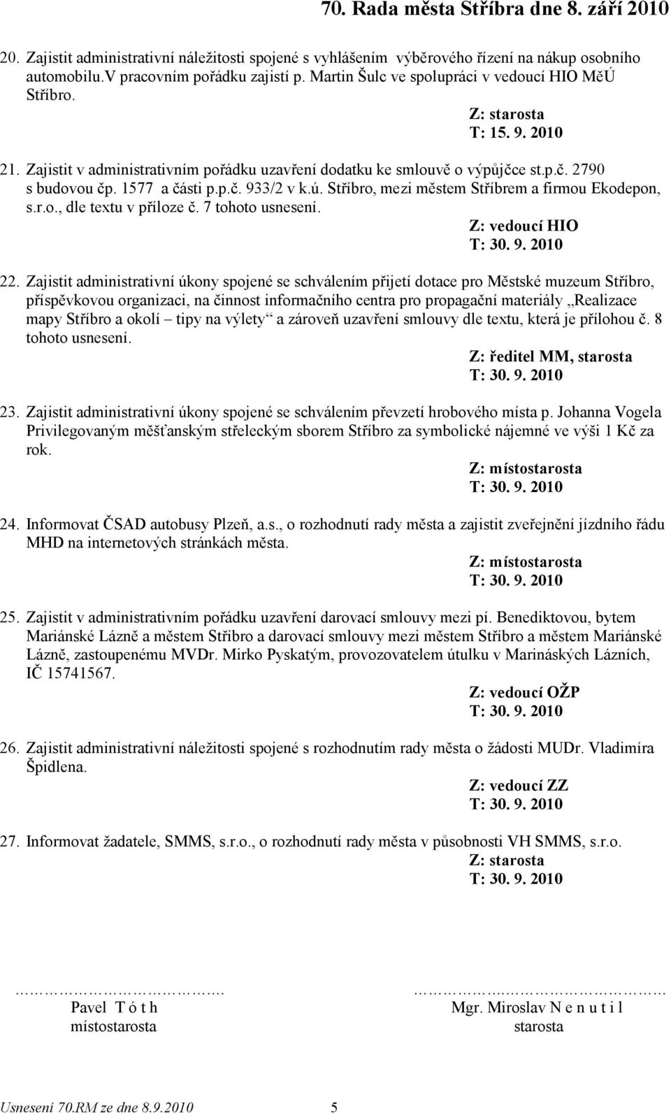 7 22. Zajistit administrativní úkony spojené se schválením přijetí dotace pro Městské muzeum Stříbro, příspěvkovou organizaci, na činnost informačního centra pro propagační materiály Realizace mapy