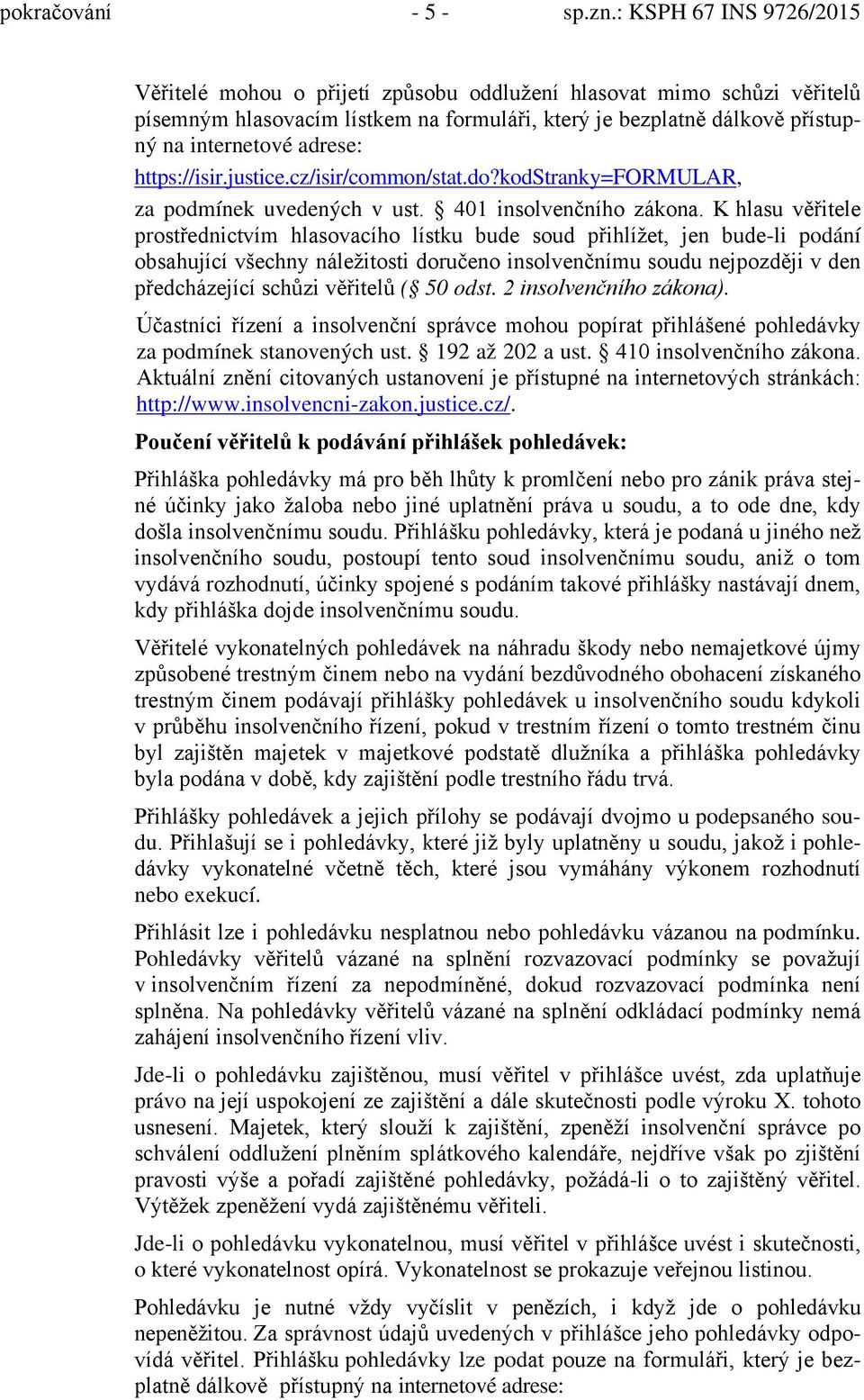 K hlasu věřitele prostřednictvím hlasovacího lístku bude soud přihlížet, jen bude-li podání obsahující všechny náležitosti doručeno insolvenčnímu soudu nejpozději v den předcházející schůzi věřitelů