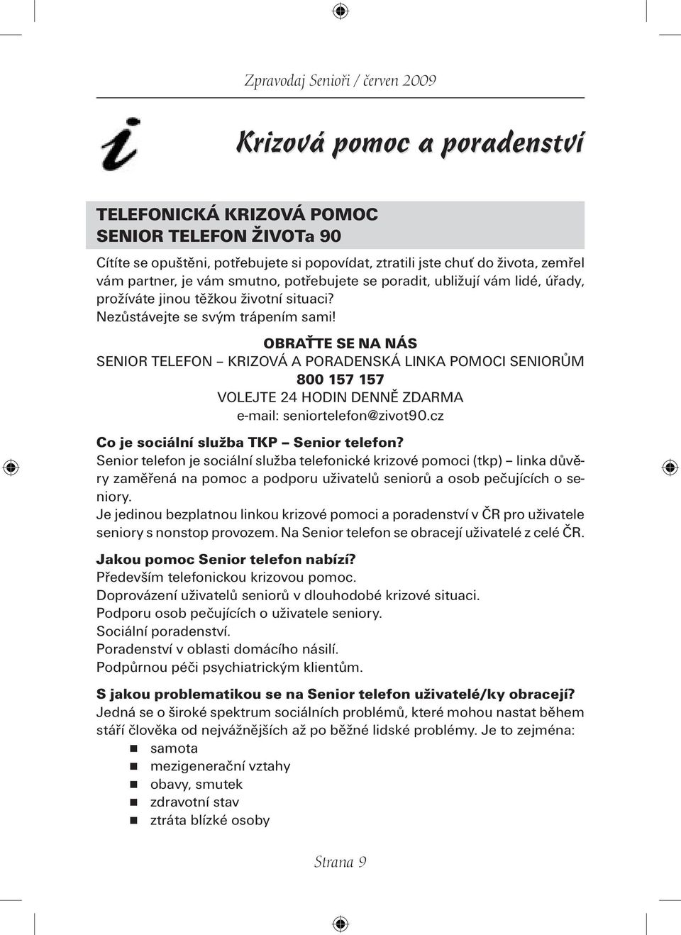 OBRAŤTE SE NA NÁS SENIOR TELEFON KRIZOVÁ A PORADENSKÁ LINKA POMOCI SENIORŮM 800 157 157 VOLEJTE 24 HODIN DENNĚ ZDARMA e-mail: seniortelefon@zivot90.cz Co je sociální služba TKP Senior telefon?