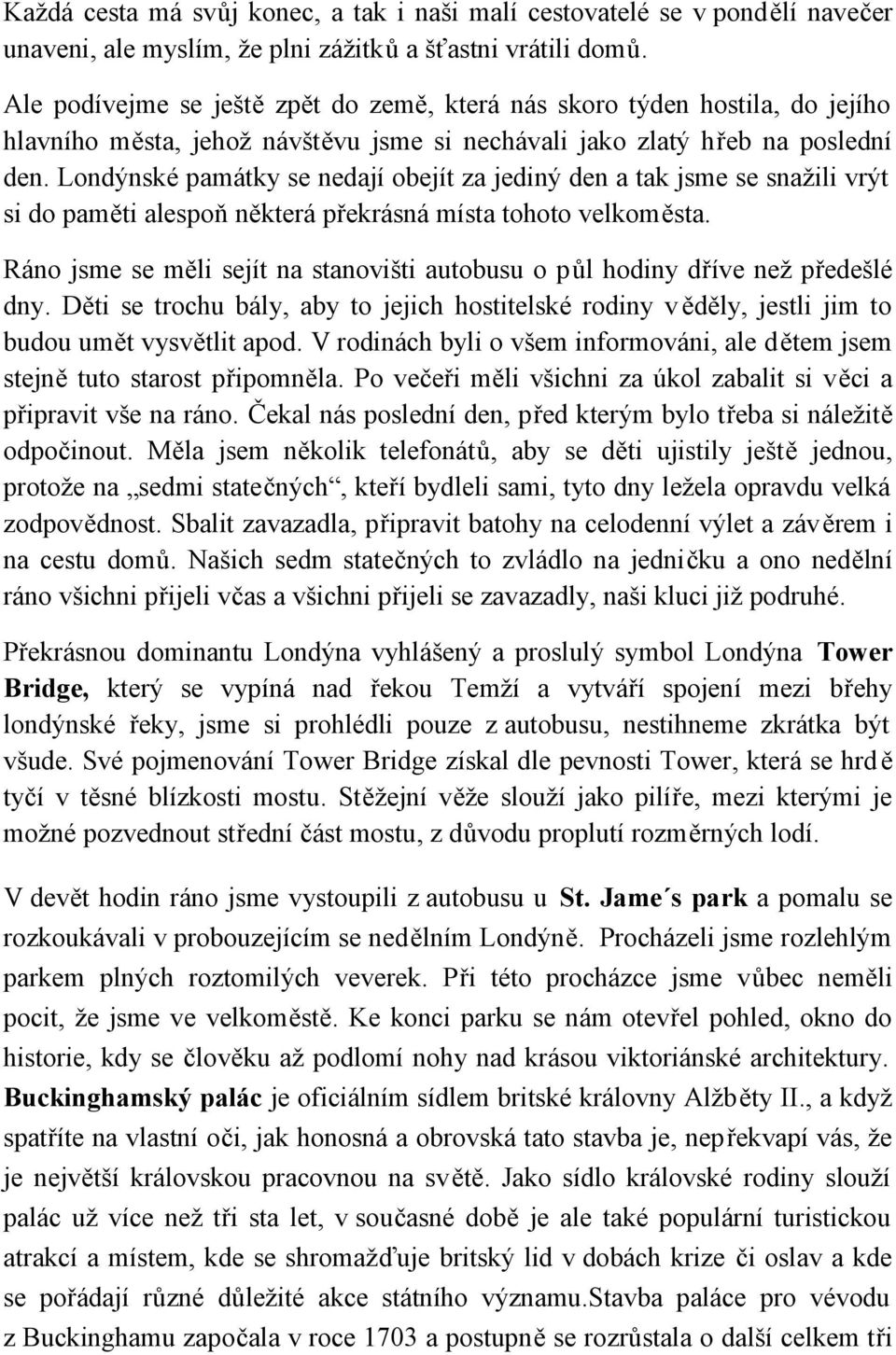 Londýnské památky se nedají obejít za jediný den a tak jsme se snažili vrýt si do paměti alespoň některá překrásná místa tohoto velkoměsta.