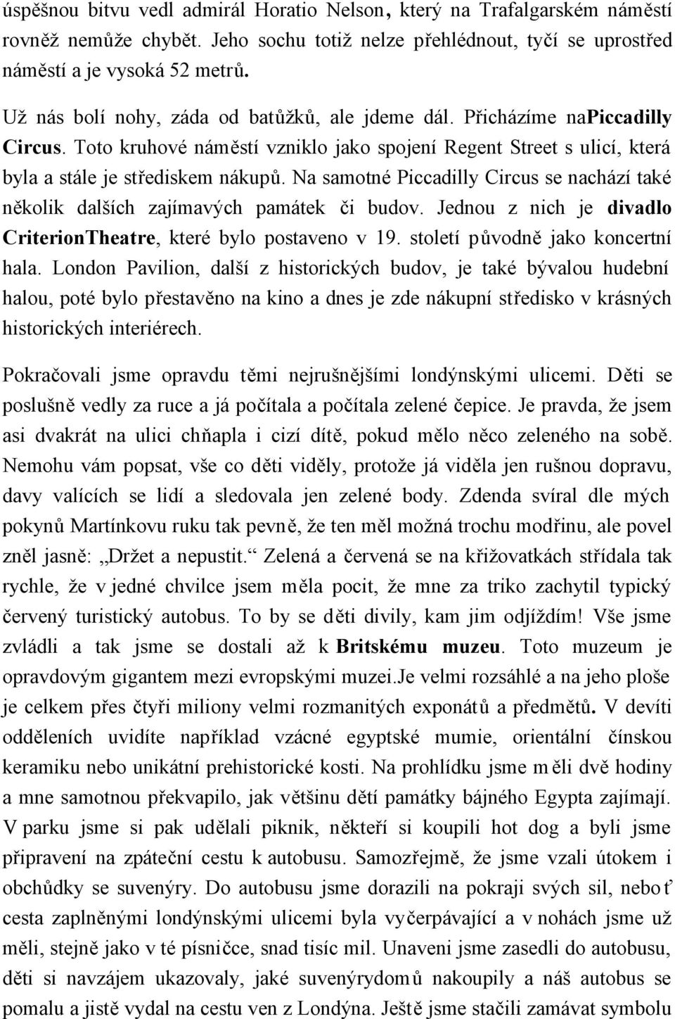 Na samotné Piccadilly Circus se nachází také několik dalších zajímavých památek či budov. Jednou z nich je divadlo CriterionTheatre, které bylo postaveno v 19. století původně jako koncertní hala.